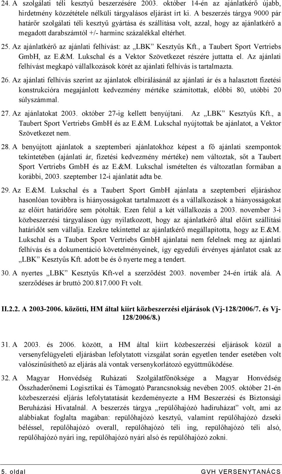 Az ajánlatkérı az ajánlati felhívást: az LBK Kesztyős Kft., a Taubert Sport Vertriebs GmbH, az E.&M. Lukschal és a Vektor Szövetkezet részére juttatta el.