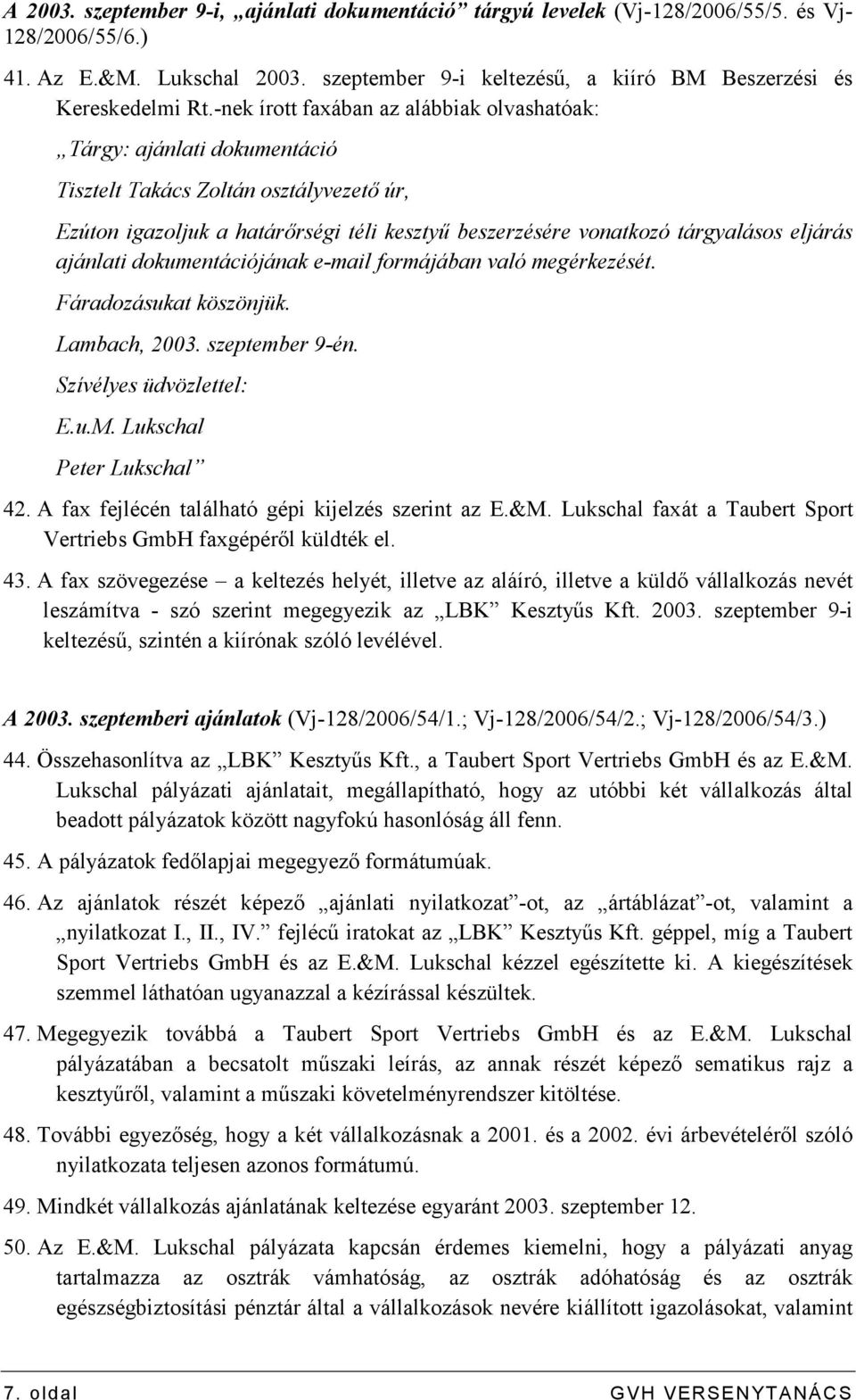 eljárás ajánlati dokumentációjának e-mail formájában való megérkezését. Fáradozásukat köszönjük. Lambach, 2003. szeptember 9-én. Szívélyes üdvözlettel: E.u.M. Lukschal Peter Lukschal 42.