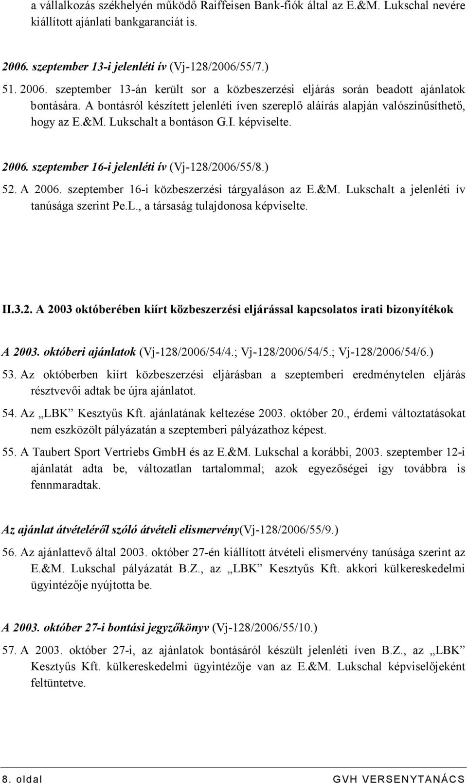 A bontásról készített jelenléti íven szereplı aláírás alapján valószínősíthetı, hogy az E.&M. Lukschalt a bontáson G.I. képviselte. 2006. szeptember 16-i jelenléti ív (Vj-128/2006/55/8.) 52. A 2006.