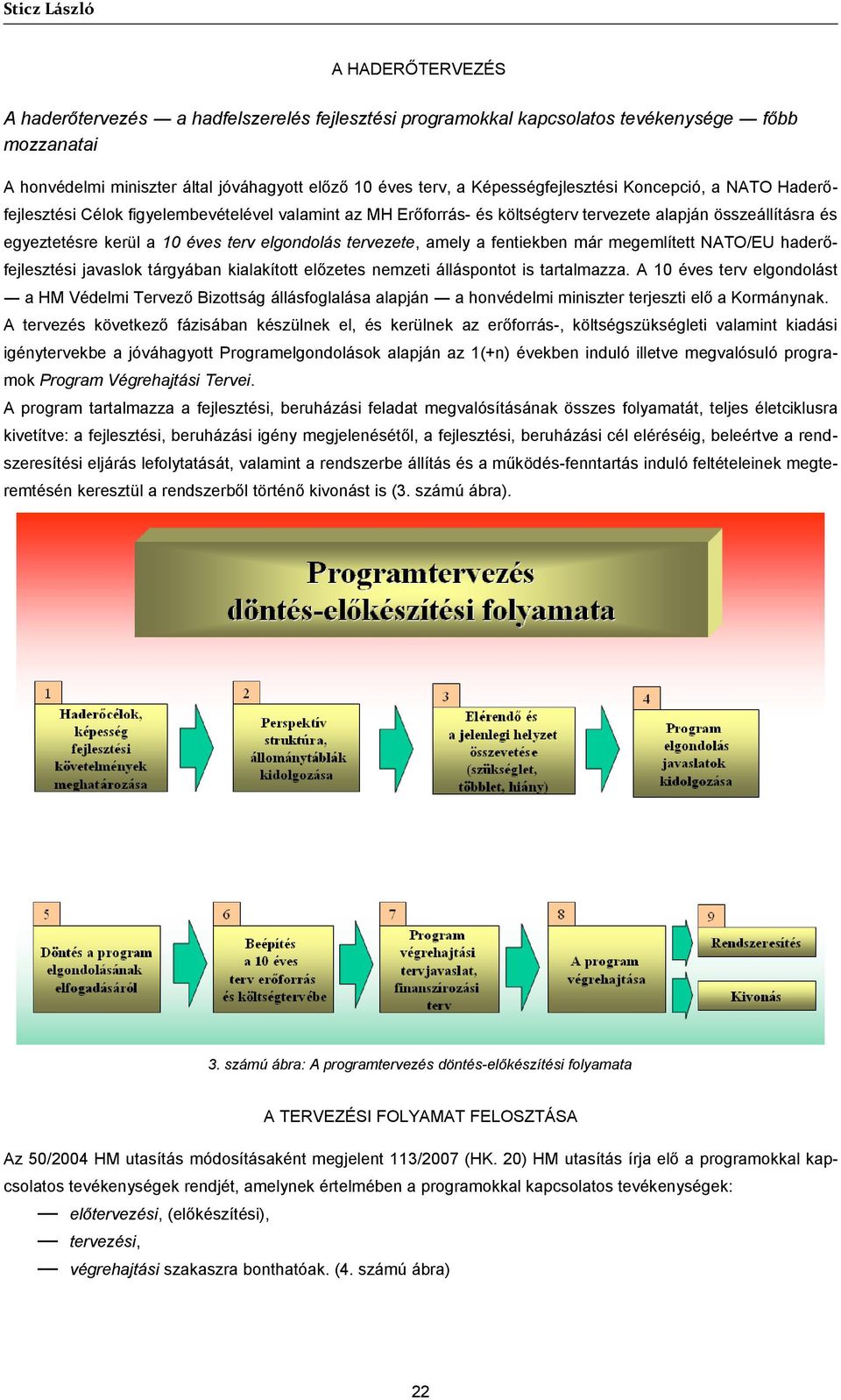 elgondolás tervezete, amely a fentiekben már megemlített NATO/EU haderőfejlesztési javaslok tárgyában kialakított előzetes nemzeti álláspontot is tartalmazza.