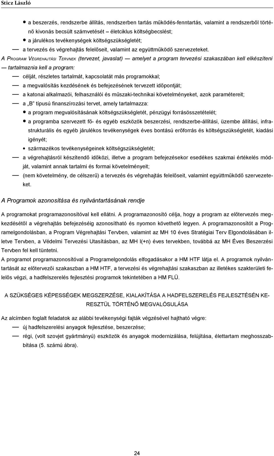 A PROGRAM VÉGREHAJTÁSI TERVNEK (tervezet, javaslat) amelyet a program tervezési szakaszában kell elkészíteni tartalmaznia kell a program: célját, részletes tartalmát, kapcsolatát más programokkal; a