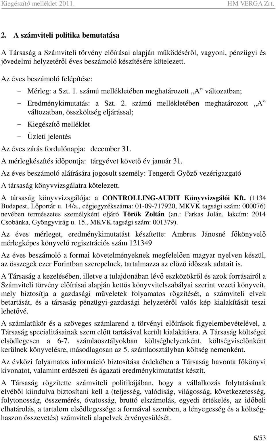 számú mellékletében meghatározott A változatban, összköltség eljárással; - Kiegészít melléklet - Üzleti jelentés Az éves zárás fordulónapja: december 31.