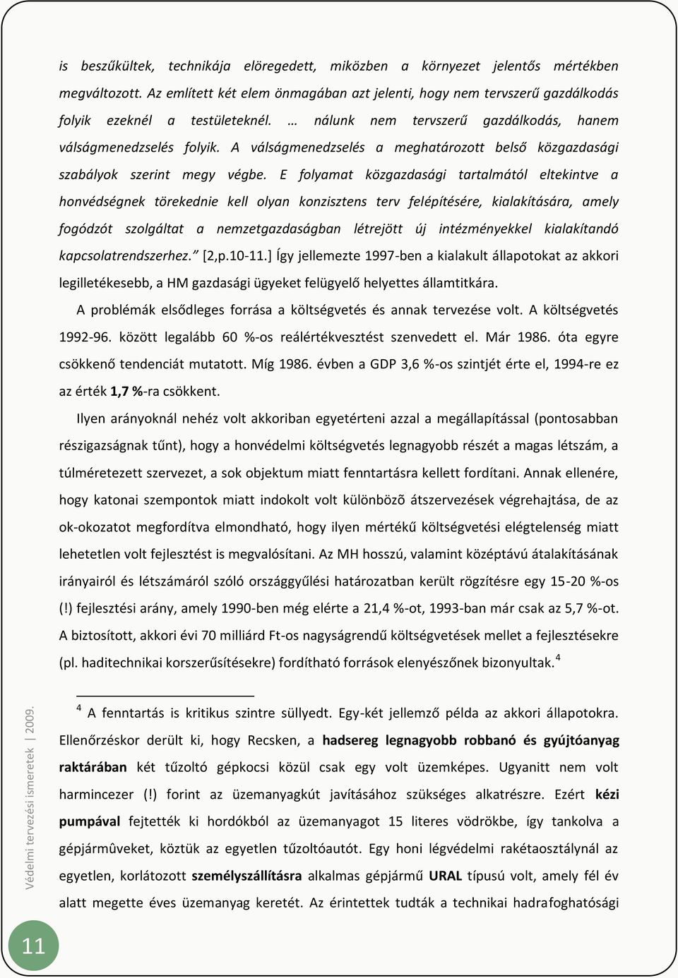 E folyamat közgazdasági tartalmától eltekintve a honvédségnek törekednie kell olyan konzisztens terv felépítésére, kialakítására, amely fogódzót szolgáltat a nemzetgazdaságban létrejött új