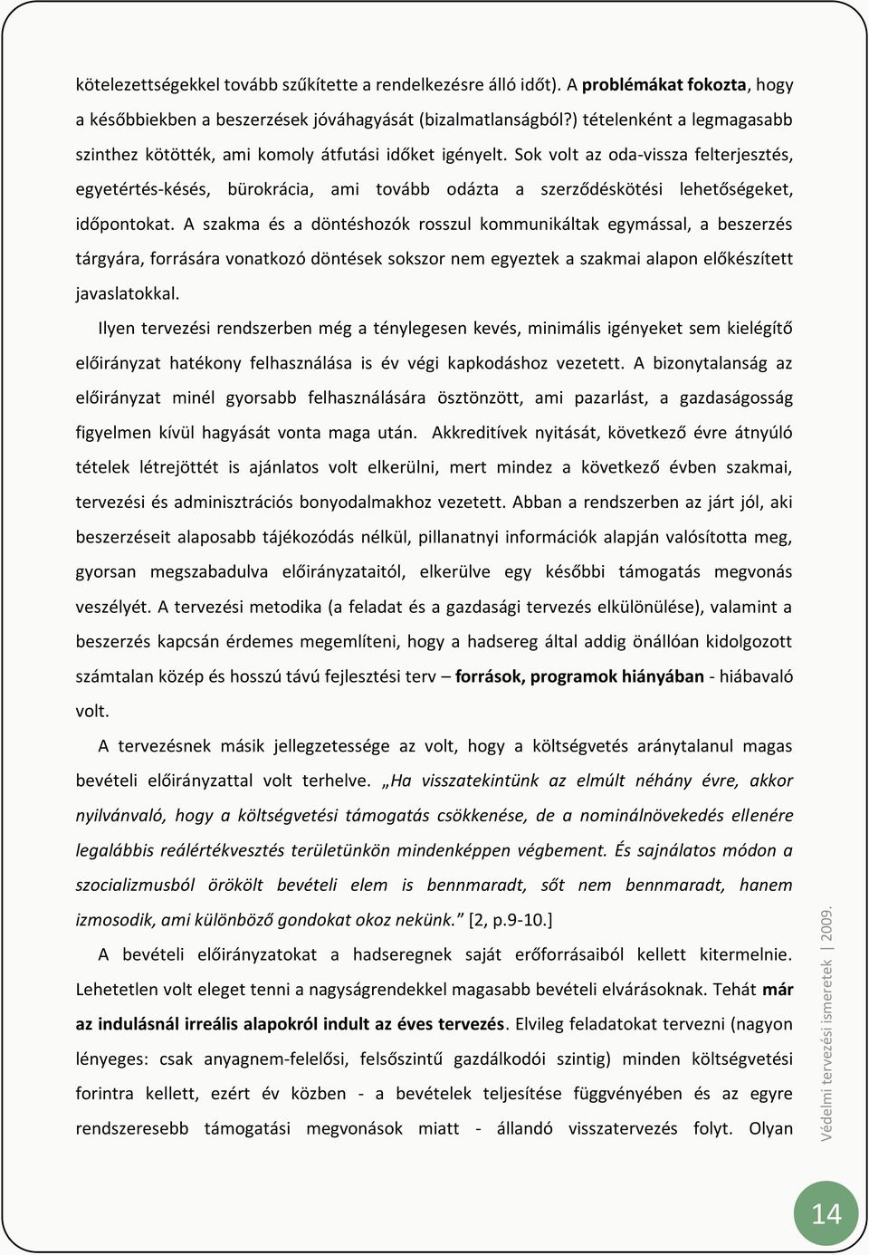 Sok volt az oda-vissza felterjesztés, egyetértés-késés, bürokrácia, ami tovább odázta a szerződéskötési lehetőségeket, időpontokat.