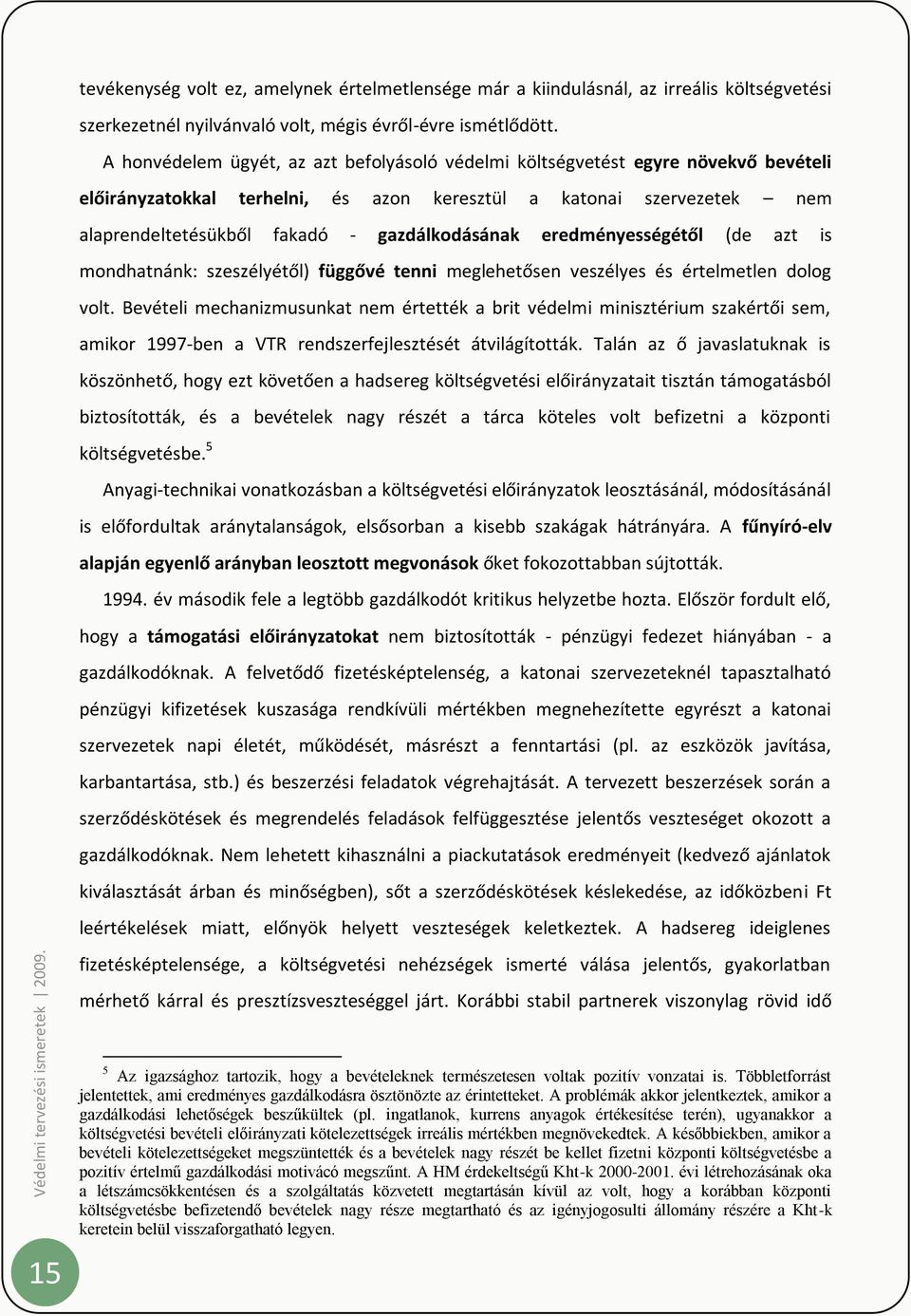 gazdálkodásának eredményességétől (de azt is mondhatnánk: szeszélyétől) függővé tenni meglehetősen veszélyes és értelmetlen dolog volt.