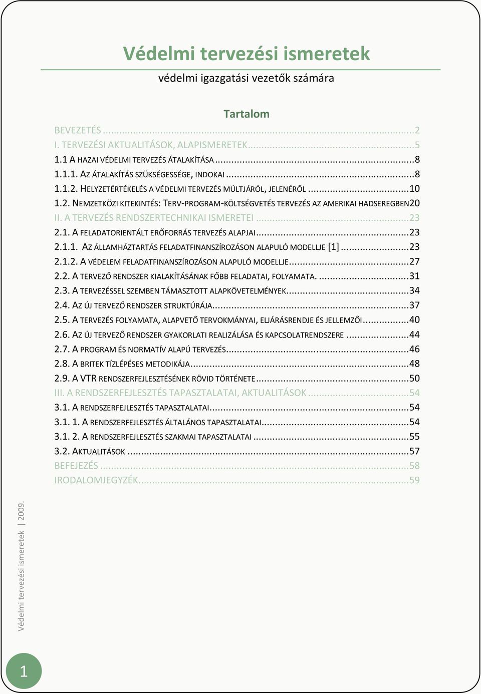 A TERVEZÉS RENDSZERTECHNIKAI ISMERETEI... 23 2.1. A FELADATORIENTÁLT ERŐFORRÁS TERVEZÉS ALAPJAI... 23 2.1.1. AZ ÁLLAMHÁZTARTÁS FELADATFINANSZÍROZÁSON ALAPULÓ MODELLJE [1]... 23 2.1.2. A VÉDELEM FELADATFINANSZÍROZÁSON ALAPULÓ MODELLJE.