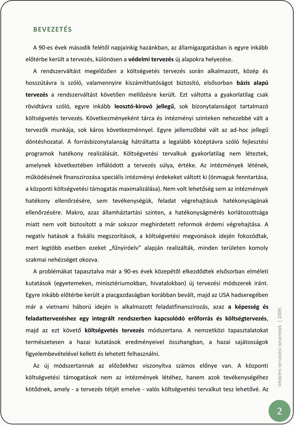 követően mellőzésre került. Ezt váltotta a gyakorlatilag csak rövidtávra szóló, egyre inkább leosztó-kirovó jellegű, sok bizonytalanságot tartalmazó költségvetés tervezés.