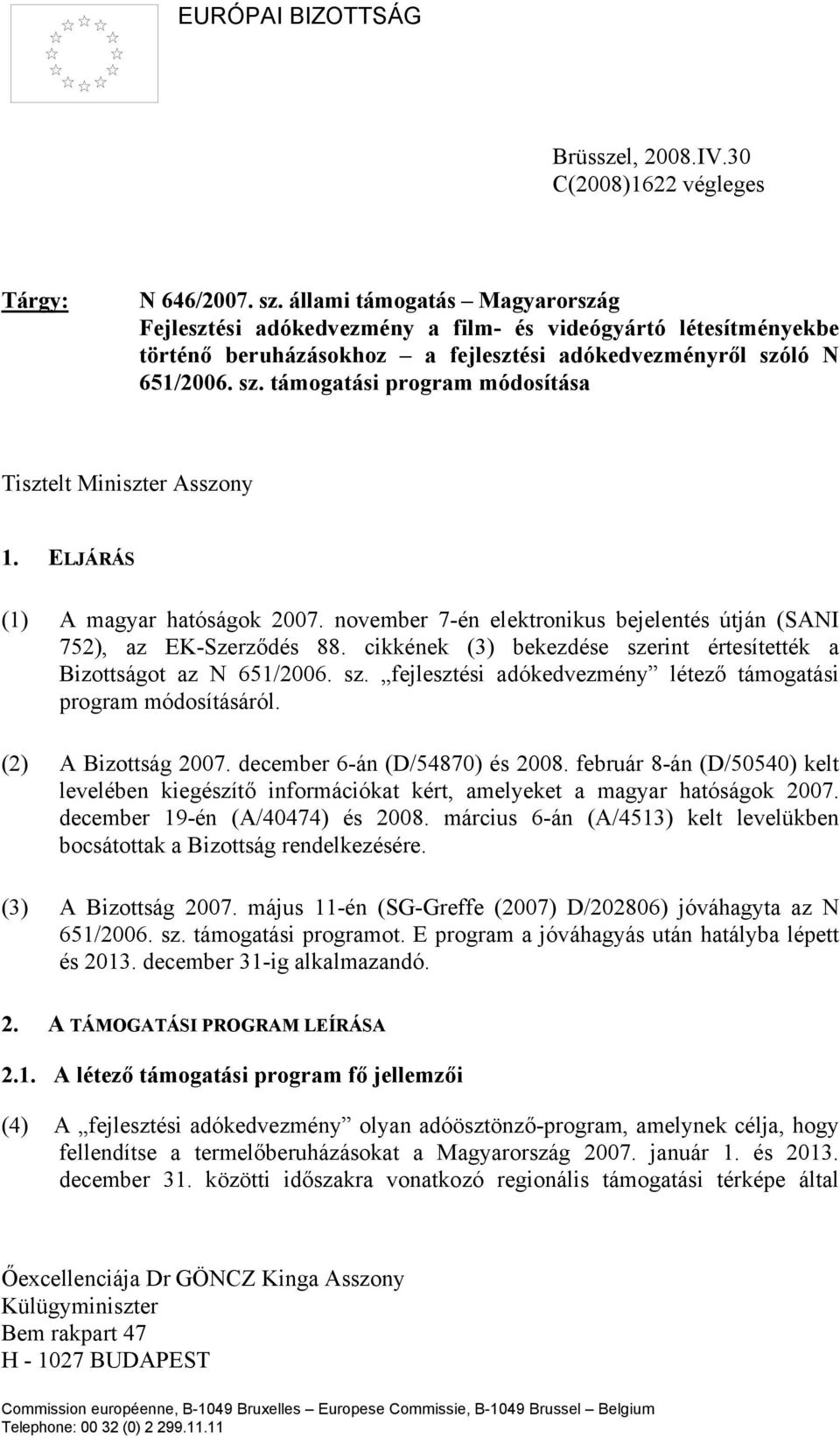 ló N 651/2006. sz. támogatási program módosítása Tisztelt Miniszter Asszony 1. ELJÁRÁS (1) A magyar hatóságok 2007. november 7-én elektronikus bejelentés útján (SANI 752), az EK-Szerződés 88.