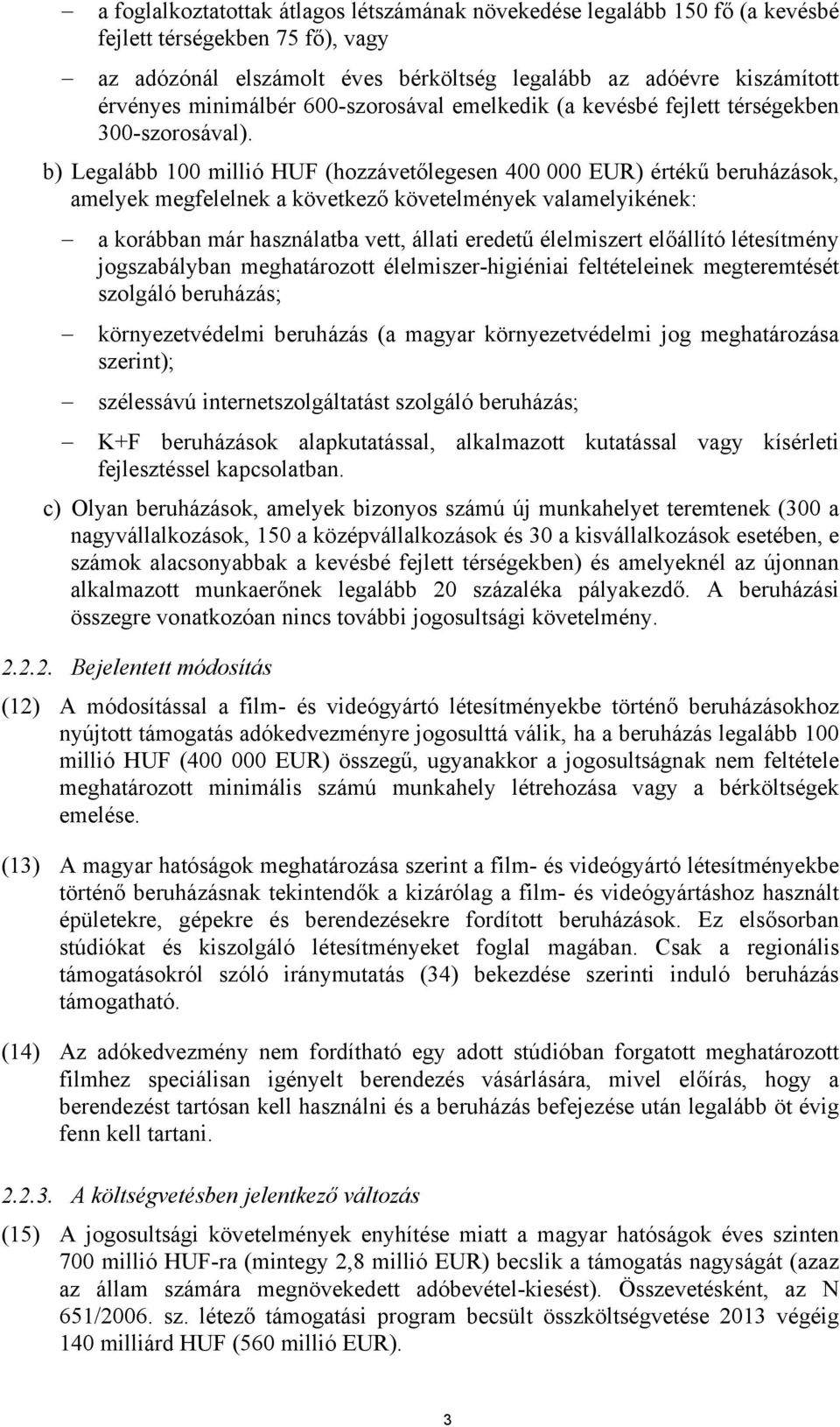 b) Legalább 100 millió HUF (hozzávetőlegesen 400 000 EUR) értékű beruházások, amelyek megfelelnek a következő követelmények valamelyikének: a korábban már használatba vett, állati eredetű élelmiszert