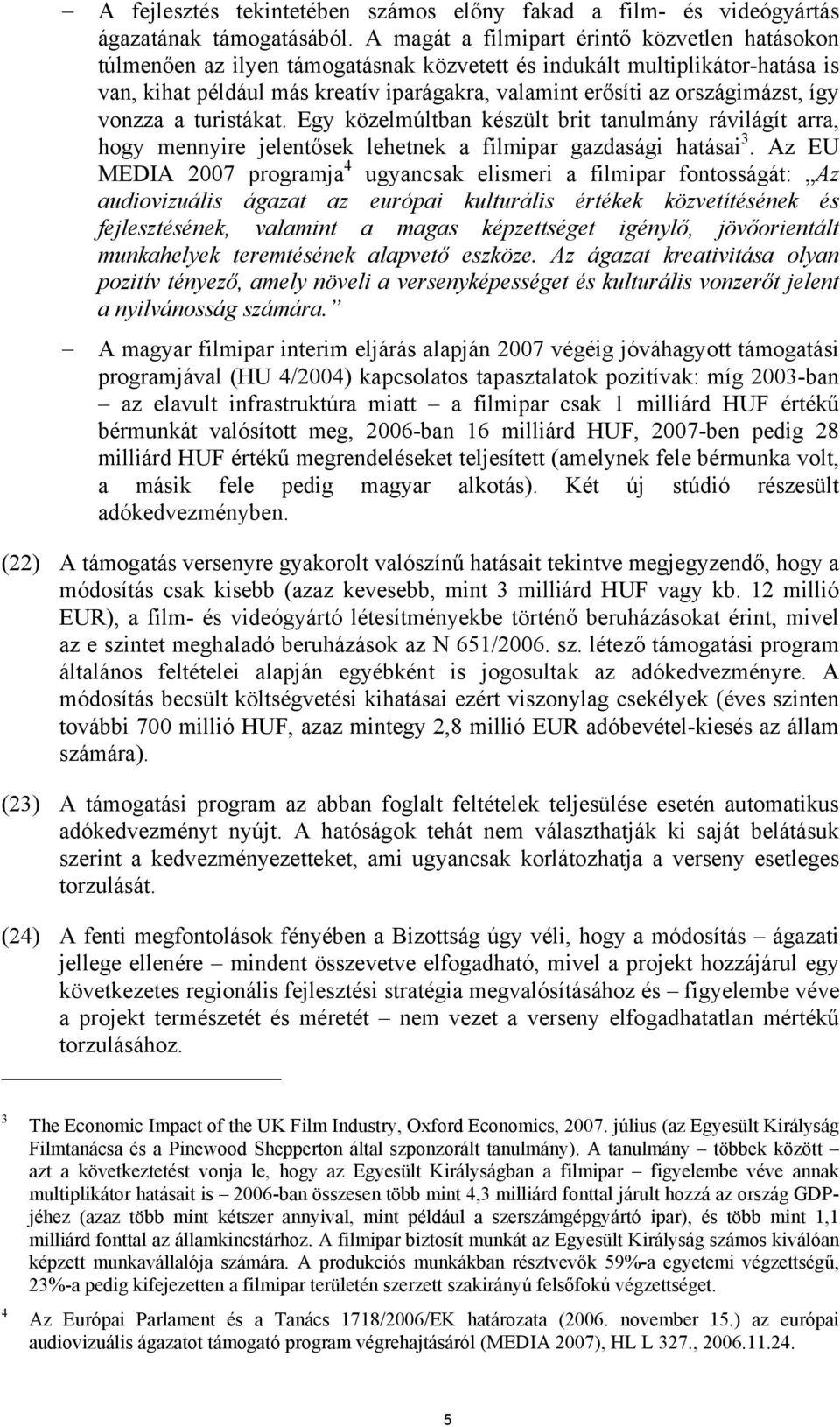 országimázst, így vonzza a turistákat. Egy közelmúltban készült brit tanulmány rávilágít arra, hogy mennyire jelentősek lehetnek a filmipar gazdasági hatásai 3.