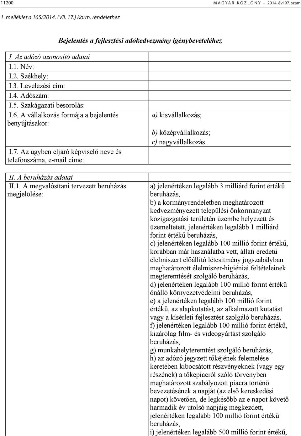 Az ügyben eljáró képviselő neve és telefonszáma, e-mail címe: II. A beruházás adatai II.1. A megvalósítani tervezett beruházás megjelölése: a) kisvállalkozás; b) középvállalkozás; c) nagyvállalkozás.