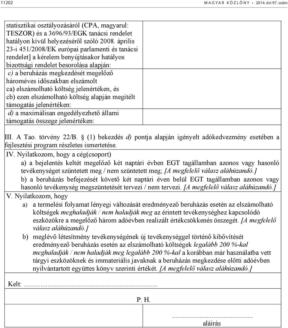 elszámolt ca) elszámolható költség jelenértéken, és cb) ezen elszámolható költség alapján megítélt támogatás jelenértéken: d) a maximálisan engedélyezhető állami támogatás összege jelenértéken: III.