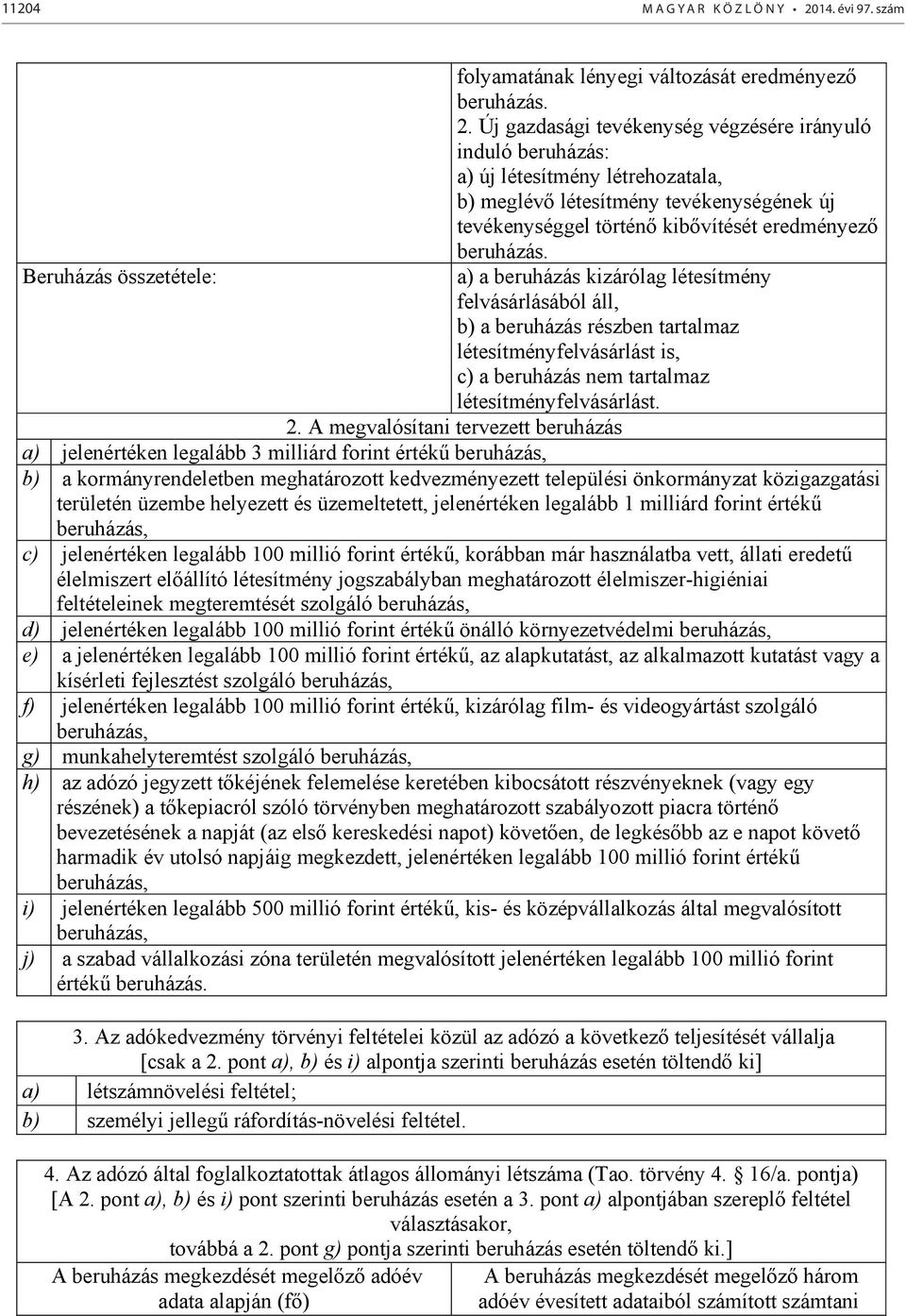 Új gazdasági tevékenység végzésére irányuló induló beruházás: a) új létesítmény létrehozatala, b) meglévő létesítmény tevékenységének új tevékenységgel történő kibővítését eredményező beruházás.