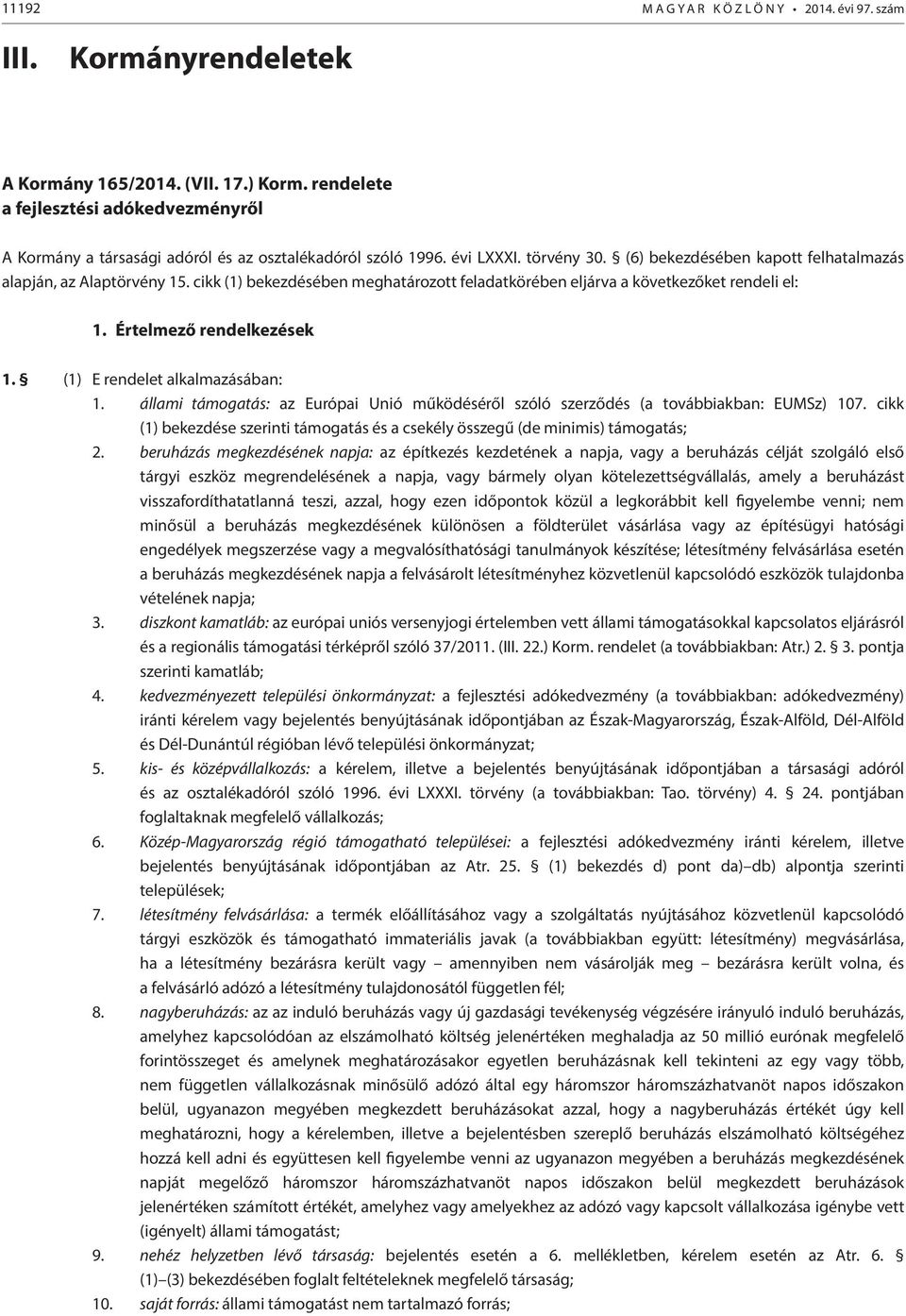 cikk (1) bekezdésében meghatározott feladatkörében eljárva a következőket rendeli el: 1. Értelmező rendelkezések 1. (1) E rendelet alkalmazásában: 1.