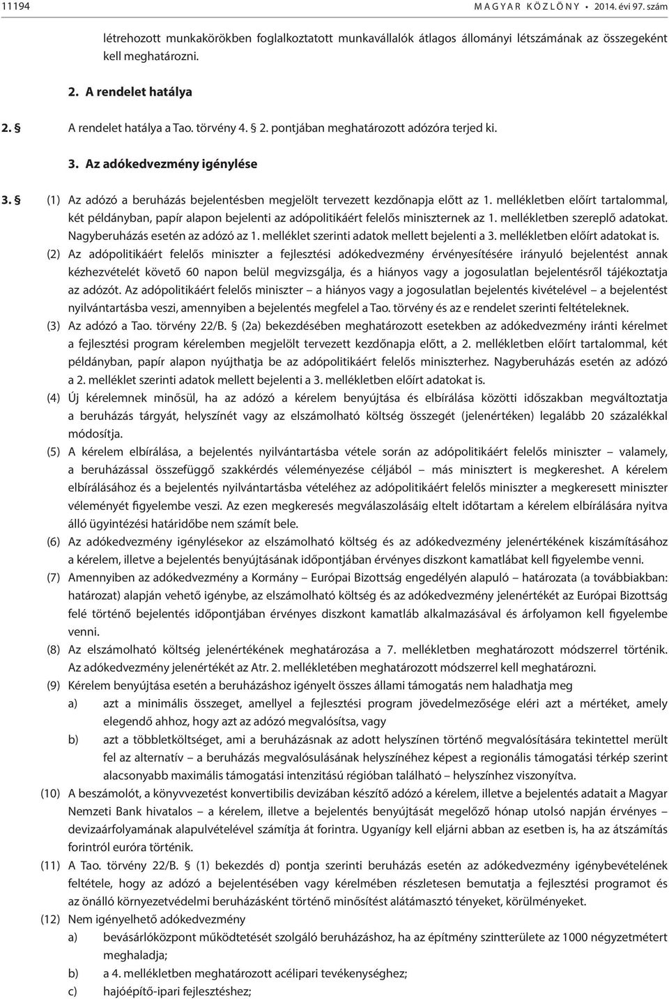 mellékletben előírt tartalommal, két példányban, papír alapon bejelenti az adópolitikáért felelős miniszternek az 1. mellékletben szereplő adatokat. Nagyberuházás esetén az adózó az 1.