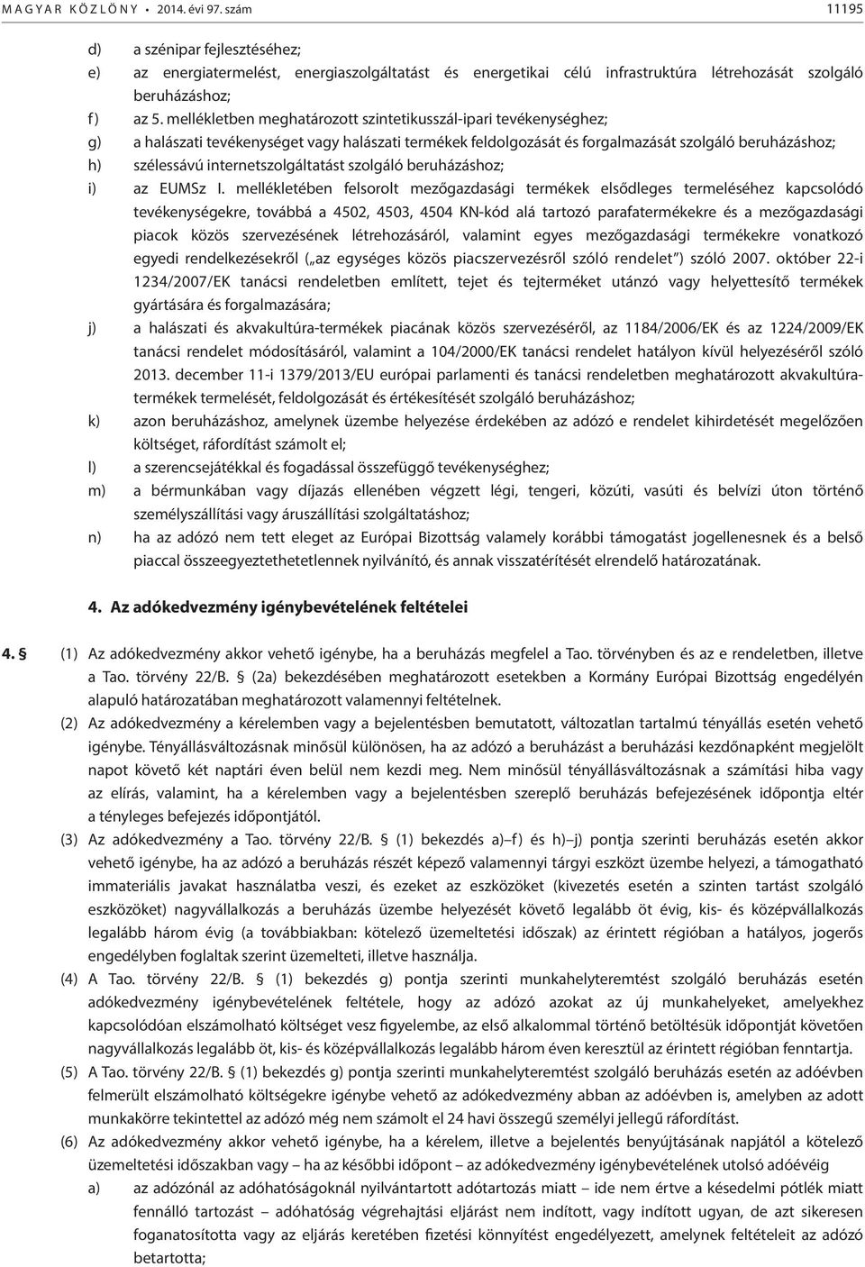 mellékletben meghatározott szintetikusszál-ipari tevékenységhez; g) a halászati tevékenységet vagy halászati termékek feldolgozását és forgalmazását szolgáló beruházáshoz; h) szélessávú