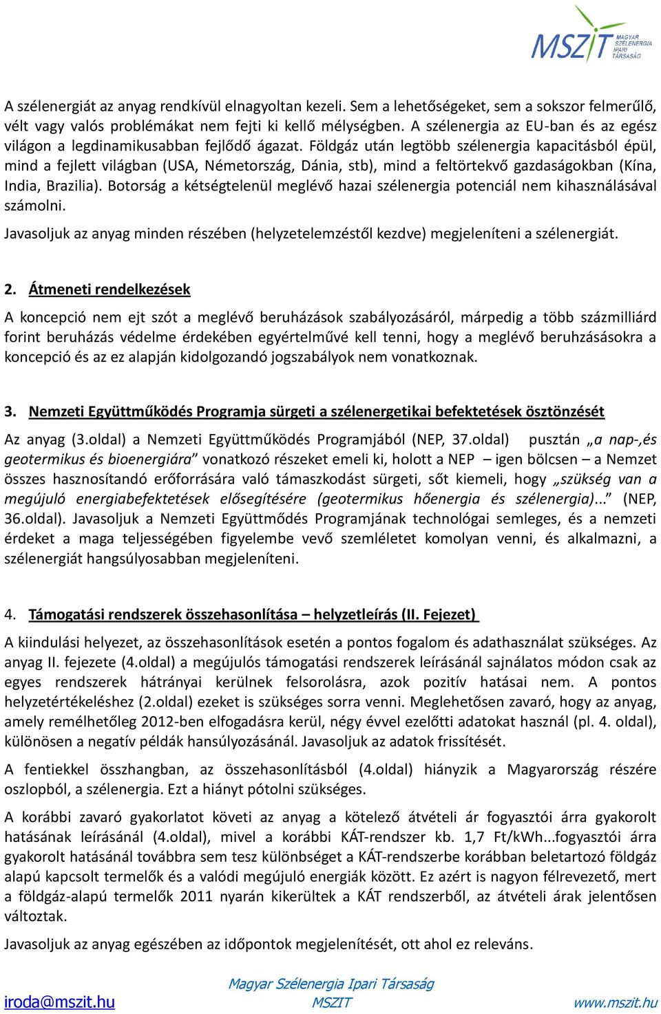 Földgáz után legtöbb szélenergia kapacitásból épül, mind a fejlett világban (USA, Németország, Dánia, stb), mind a feltörtekvő gazdaságokban (Kína, India, Brazilia).