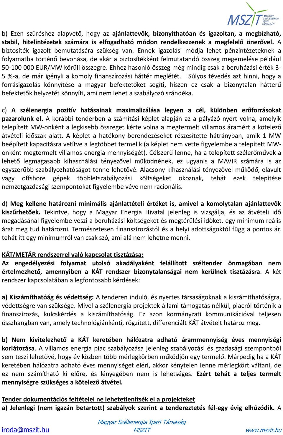 Ennek igazolási módja lehet pénzintézeteknek a folyamatba történő bevonása, de akár a biztosítékként felmutatandó összeg megemelése például 50-100 000 EUR/MW körüli összegre.