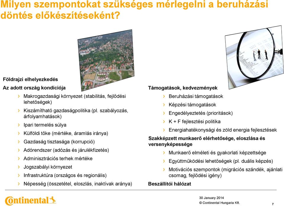 szabályozás, árfolyamhatások) Ipari termelés súlya Külföldi tőke (mértéke, áramlás iránya) Gazdaság tisztasága (korrupció) Adórendszer (adózás és járulékfizetés) Adminisztrációs terhek mértéke