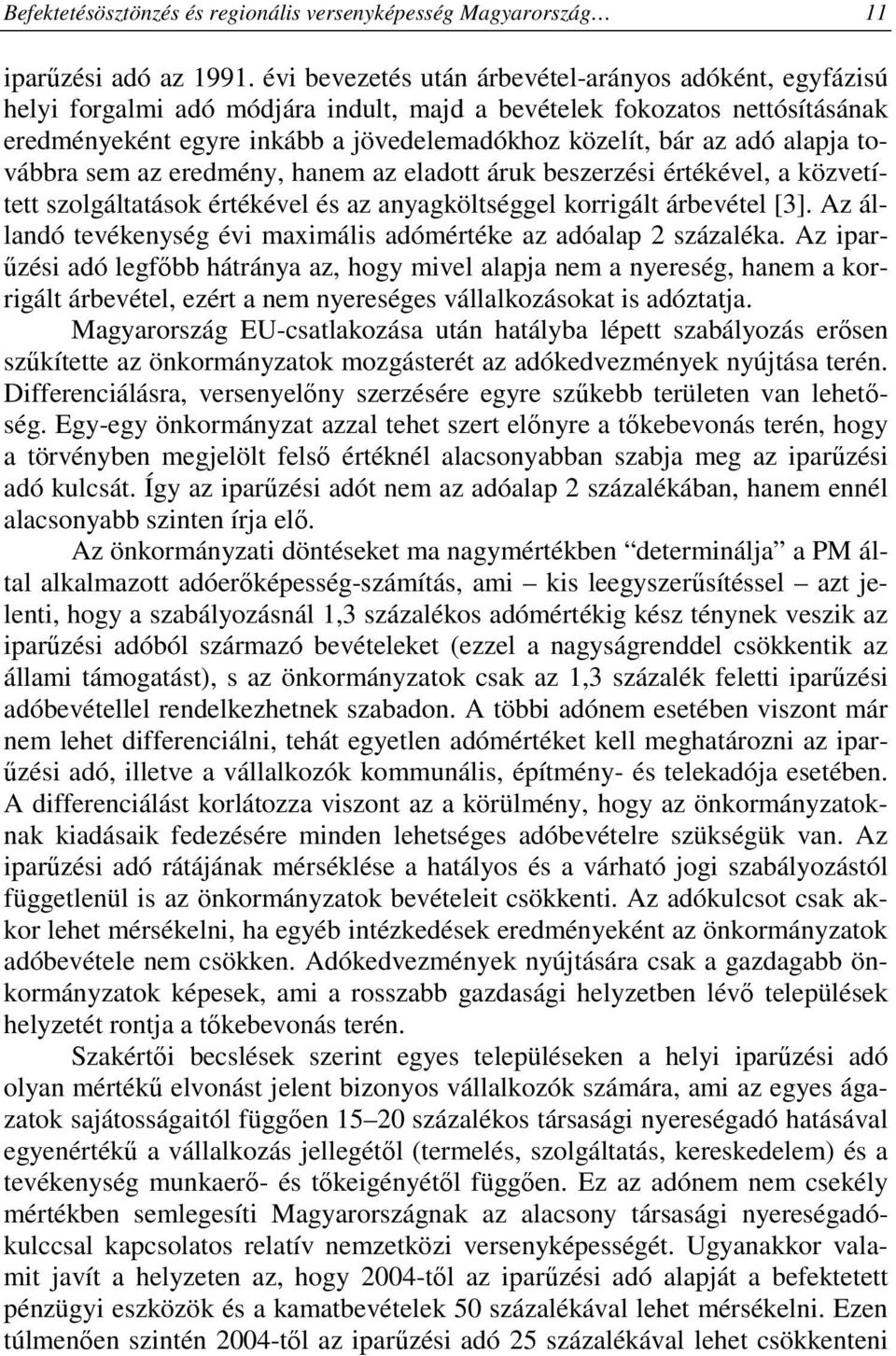 alapja továbbra sem az eredmény, hanem az eladott áruk beszerzési értékével, a közvetített szolgáltatások értékével és az anyagköltséggel korrigált árbevétel [3].