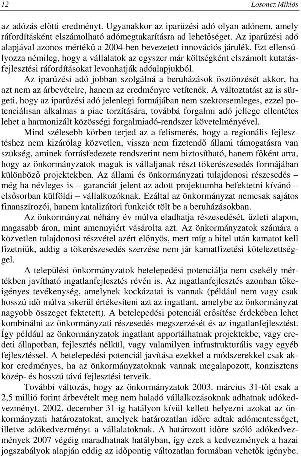 Ezt ellensúlyozza némileg, hogy a vállalatok az egyszer már költségként elszámolt kutatásfejlesztési ráfordításokat levonhatják adóalapjukból.