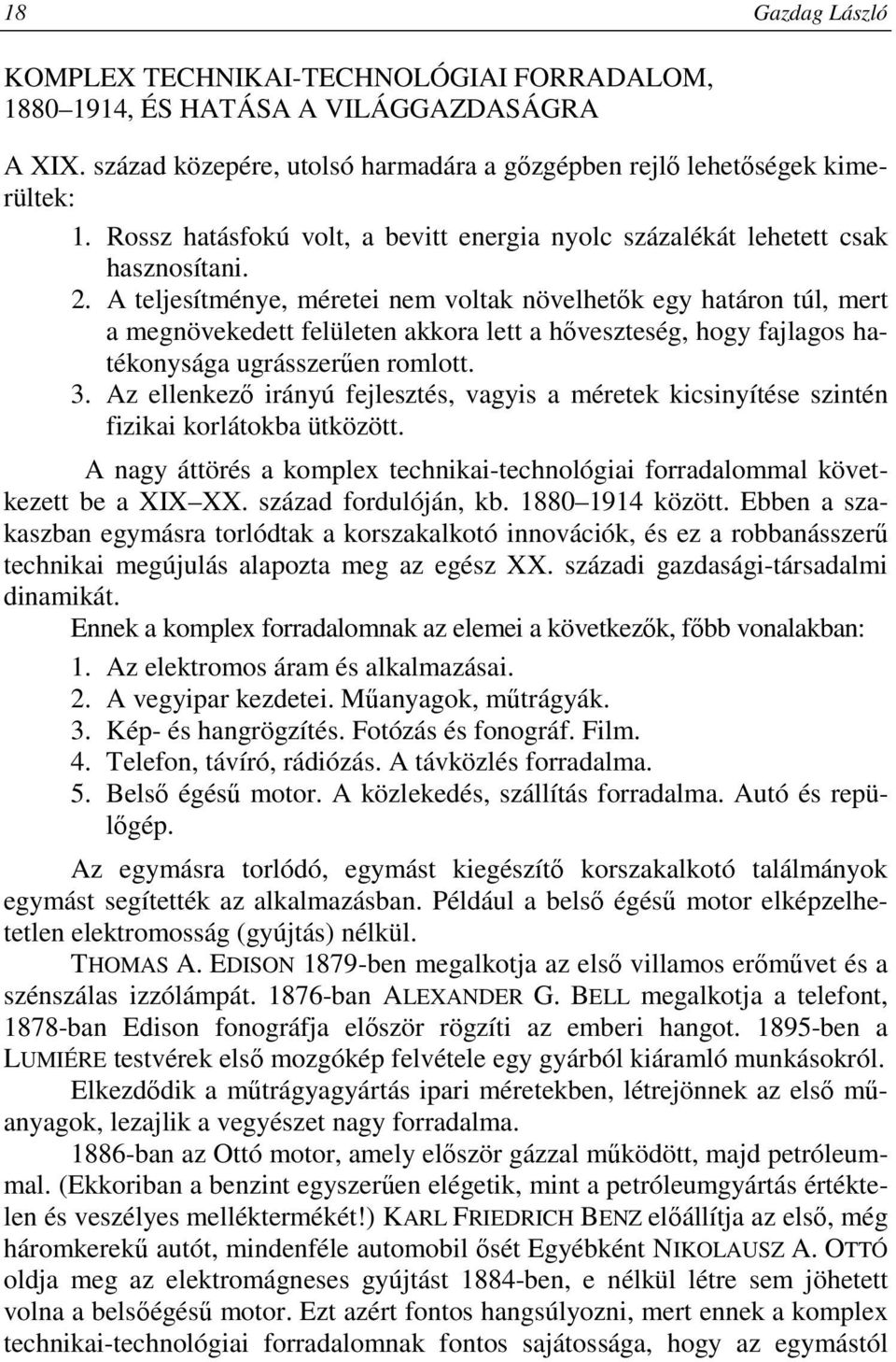 A teljesítménye, méretei nem voltak növelhetık egy határon túl, mert a megnövekedett felületen akkora lett a hıveszteség, hogy fajlagos hatékonysága ugrásszerően romlott. 3.