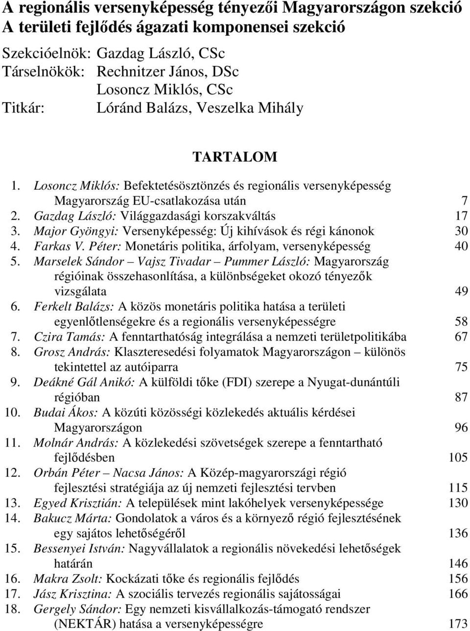 Gazdag László: Világgazdasági korszakváltás 17 3. Major Gyöngyi: Versenyképesség: Új kihívások és régi kánonok 30 4. Farkas V. Péter: Monetáris politika, árfolyam, versenyképesség 40 5.