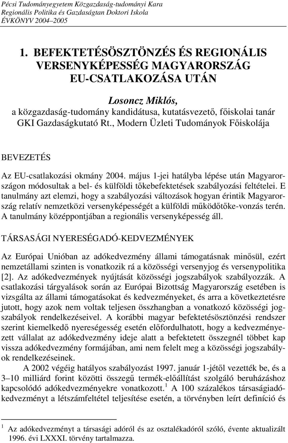 , Modern Üzleti Tudományok Fıiskolája BEVEZETÉS Az EU-csatlakozási okmány 2004. május 1-jei hatályba lépése után Magyarországon módosultak a bel- és külföldi tıkebefektetések szabályozási feltételei.