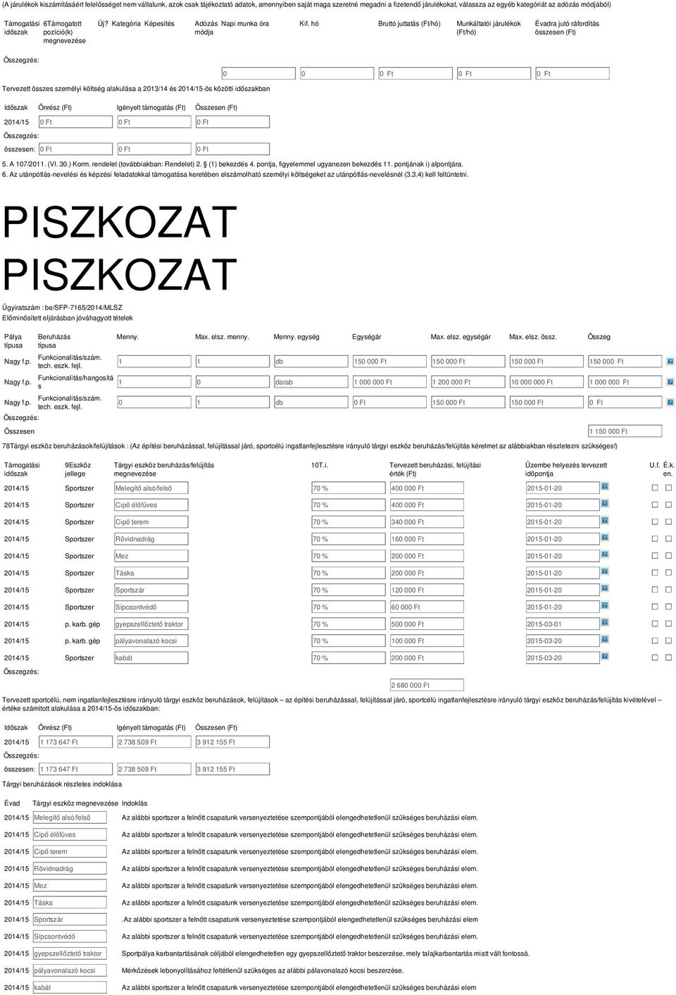 hó Bruttó juttatá (Ft/hó) Munkáltatói járulékok (Ft/hó) Évadra jutó ráfordítá özeen (Ft) Özegzé: Tervezett öze zemélyi költég alakuláa a 2013/14 é -ö közötti időzakban 0 0 0 Ft 0 Ft 0 Ft Időzak Önréz