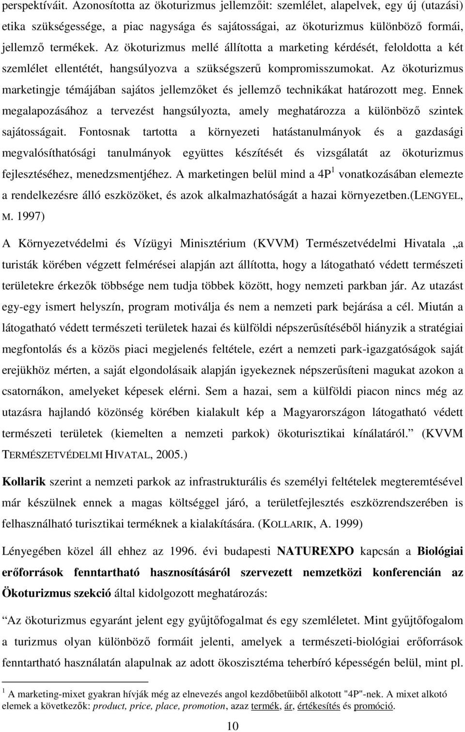 Az ökoturizmus marketingje témájában sajátos jellemzıket és jellemzı technikákat határozott meg. Ennek megalapozásához a tervezést hangsúlyozta, amely meghatározza a különbözı szintek sajátosságait.