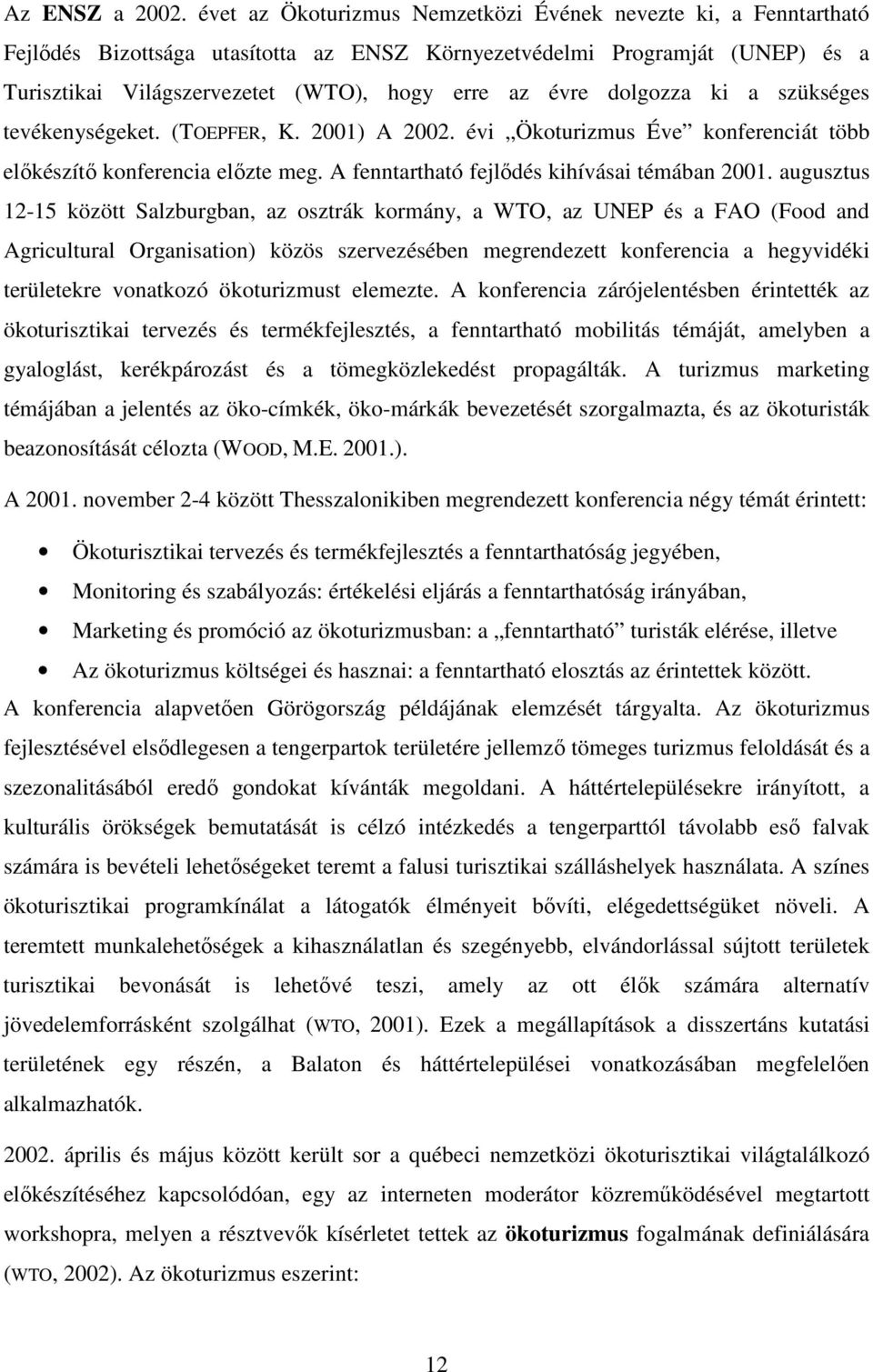 dolgozza ki a szükséges tevékenységeket. (TOEPFER, K. 2001) A 2002. évi Ökoturizmus Éve konferenciát több elıkészítı konferencia elızte meg. A fenntartható fejlıdés kihívásai témában 2001.