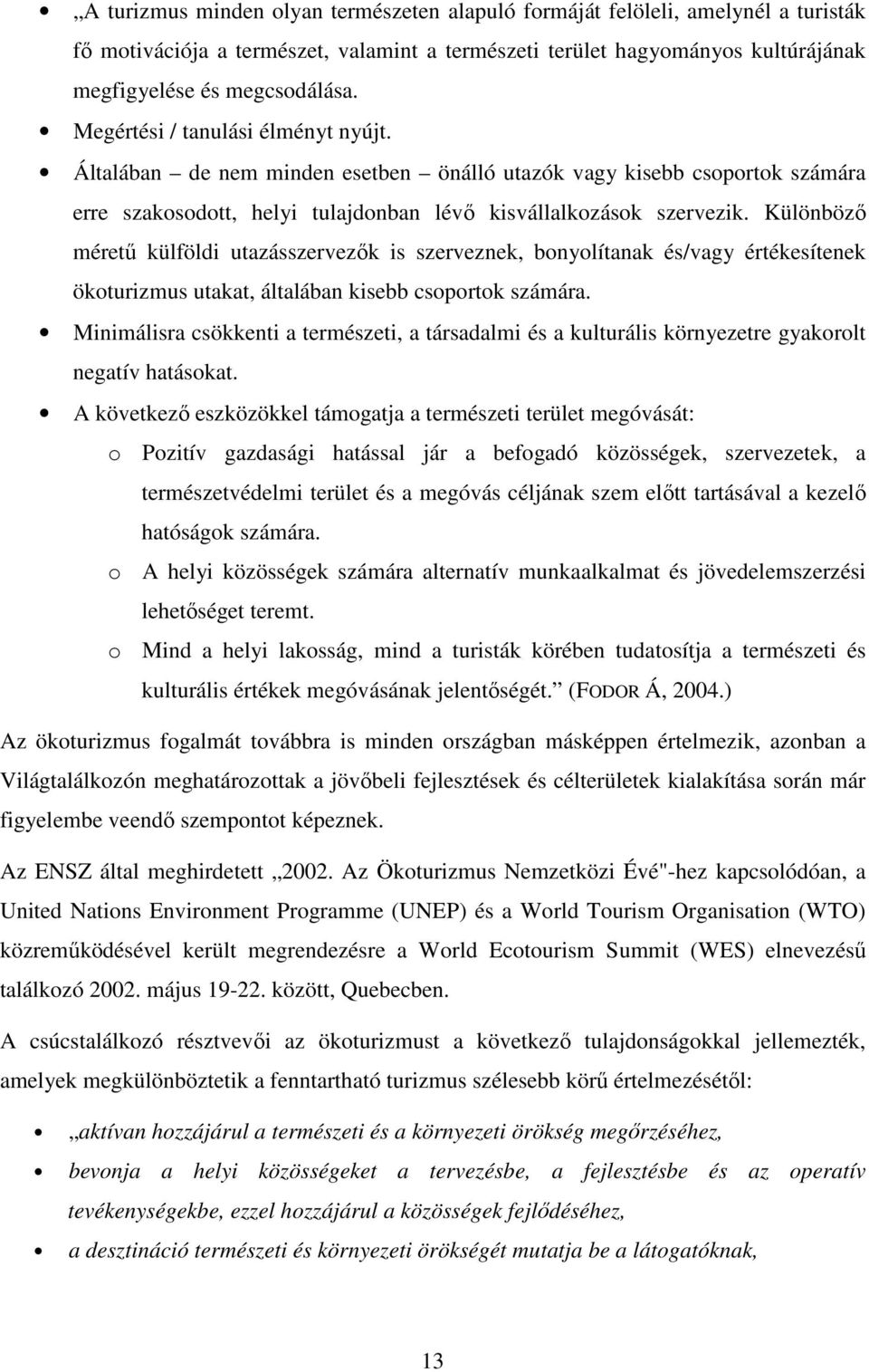 Különbözı mérető külföldi utazásszervezık is szerveznek, bonyolítanak és/vagy értékesítenek ökoturizmus utakat, általában kisebb csoportok számára.