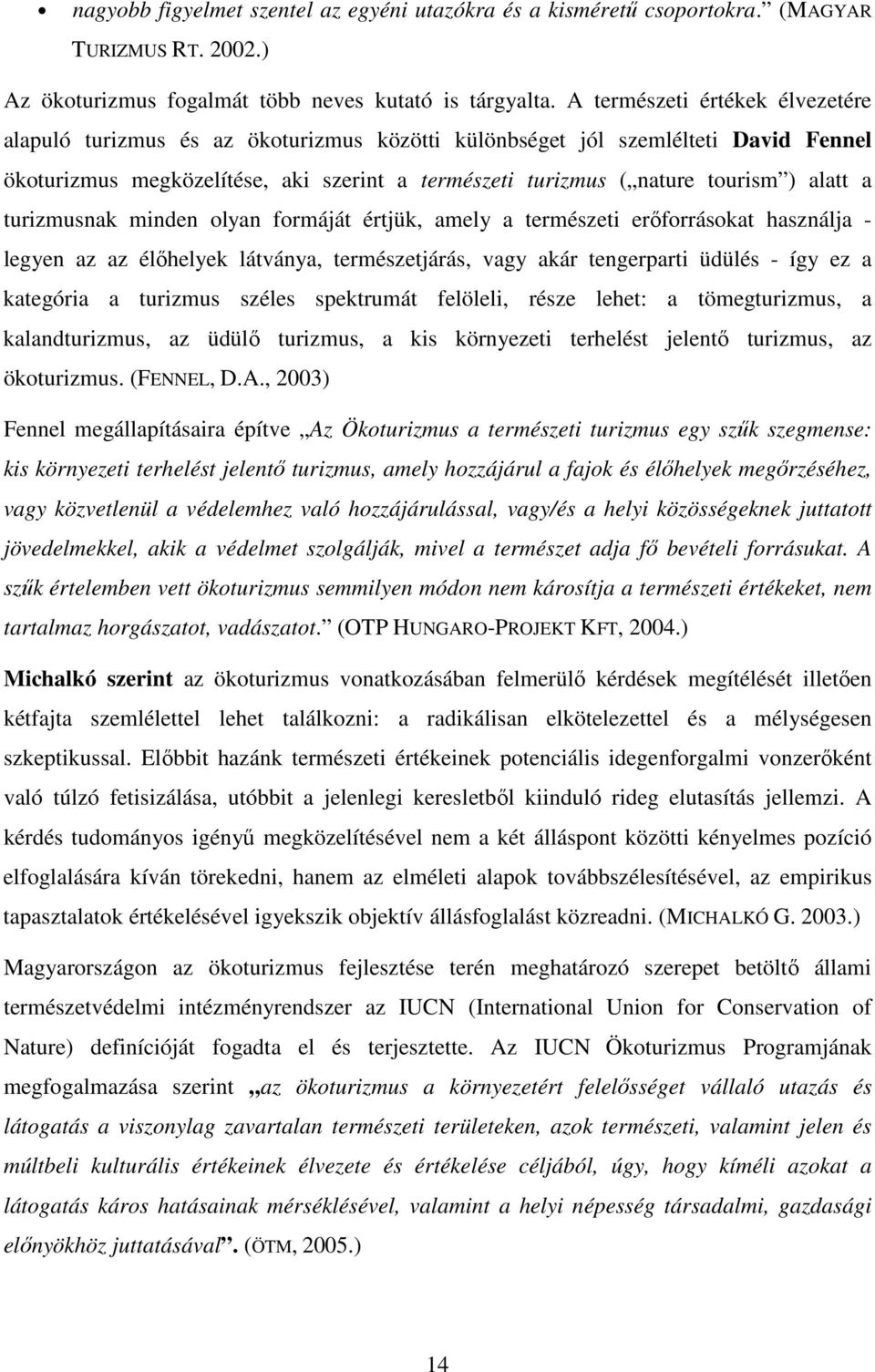 alatt a turizmusnak minden olyan formáját értjük, amely a természeti erıforrásokat használja - legyen az az élıhelyek látványa, természetjárás, vagy akár tengerparti üdülés - így ez a kategória a