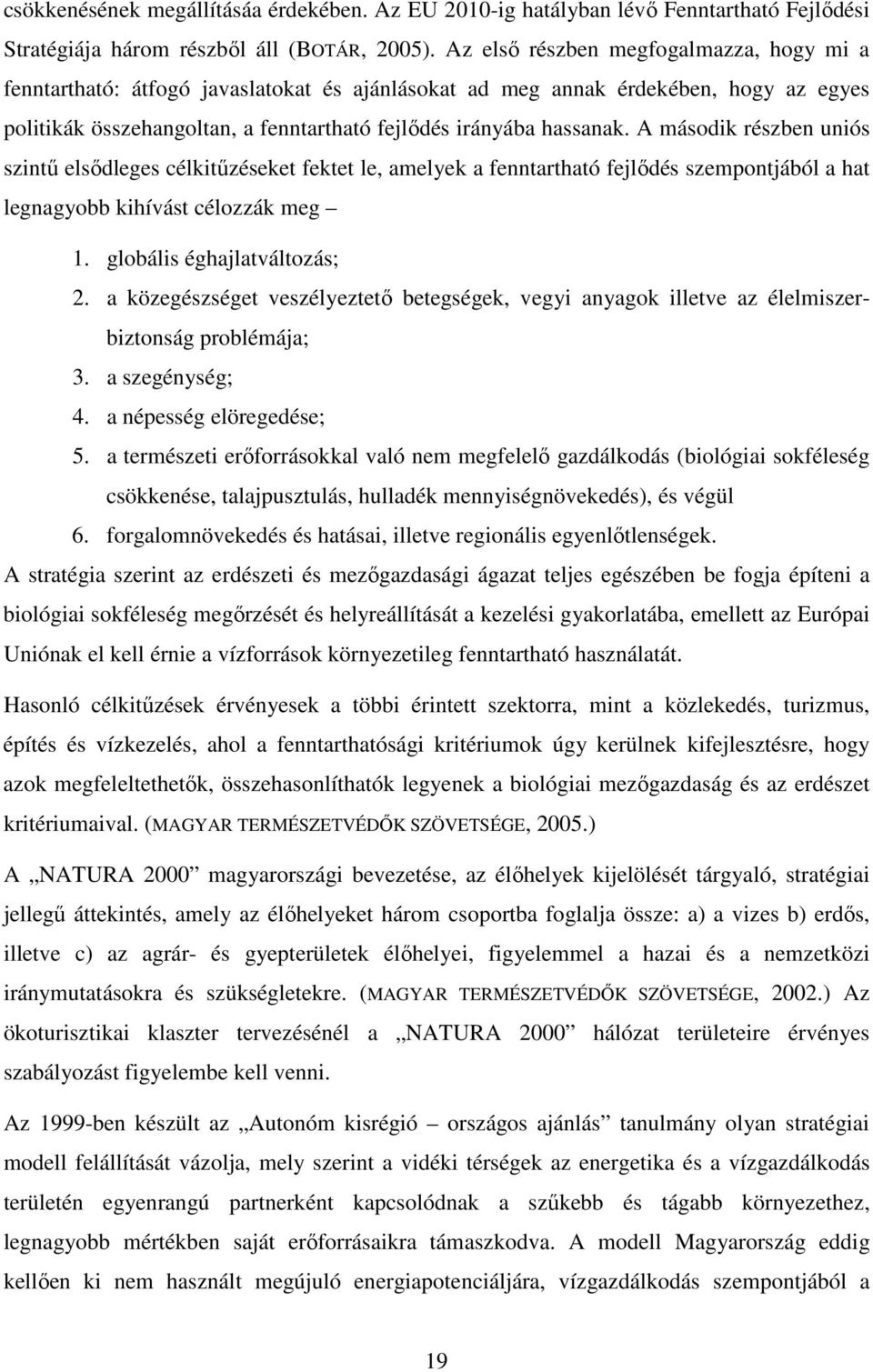 A második részben uniós szintő elsıdleges célkitőzéseket fektet le, amelyek a fenntartható fejlıdés szempontjából a hat legnagyobb kihívást célozzák meg 1. globális éghajlatváltozás; 2.