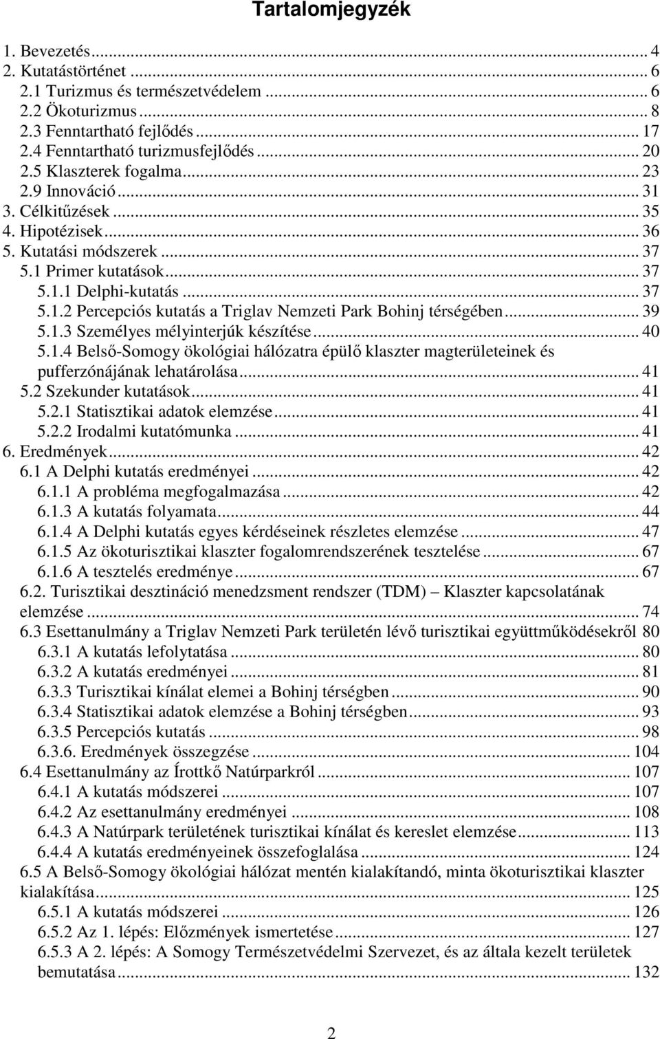 .. 39.1.3 Személyes mélyinterjúk készítése... 40.1.4 Belsı-Somogy ökológiai hálózatra épülı klaszter magterületeinek és pufferzónájának lehatárolása... 41.2 Szekunder kutatások... 41.2.1 Statisztikai adatok elemzése.