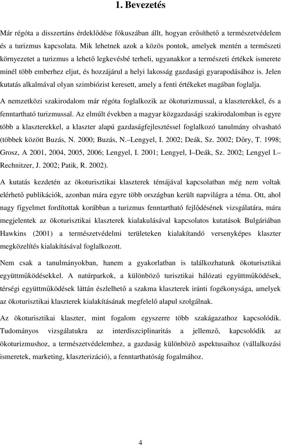 helyi lakosság gazdasági gyarapodásához is. Jelen kutatás alkalmával olyan szimbiózist keresett, amely a fenti értékeket magában foglalja.