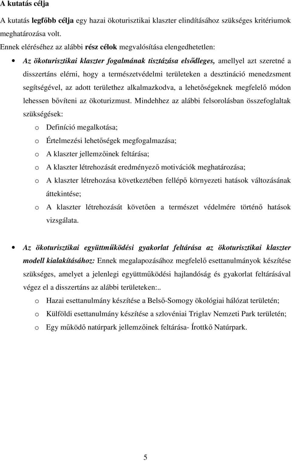 területeken a desztináció menedzsment segítségével, az adott területhez alkalmazkodva, a lehetıségeknek megfelelı módon lehessen bıvíteni az ökoturizmust.