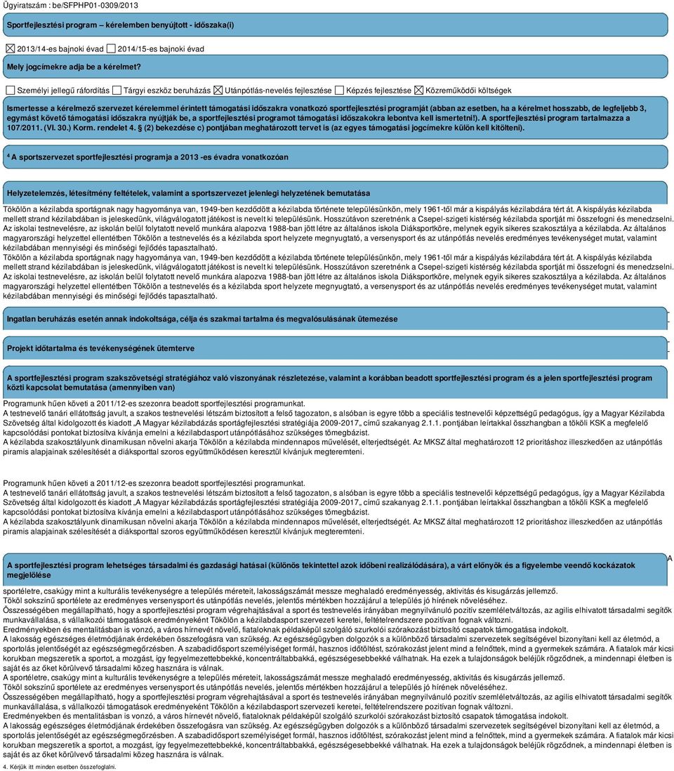 vonatkozó sportfejlesztési programját (abban az esetben, ha a kérelmet hosszabb, de legfeljebb 3, egymást követő támogatási időszakra nyújtják be, a sportfejlesztési programot támogatási időszakokra