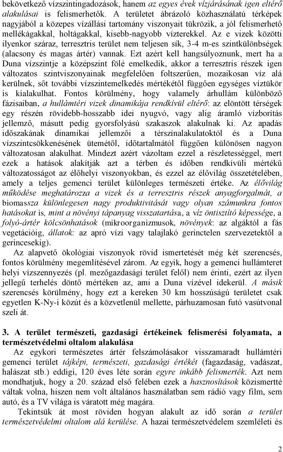 Az e vizek közötti ilyenkor száraz, terresztris terület nem teljesen sík, 3-4 m-es szintkülönbségek (alacsony és magas ártér) vannak.