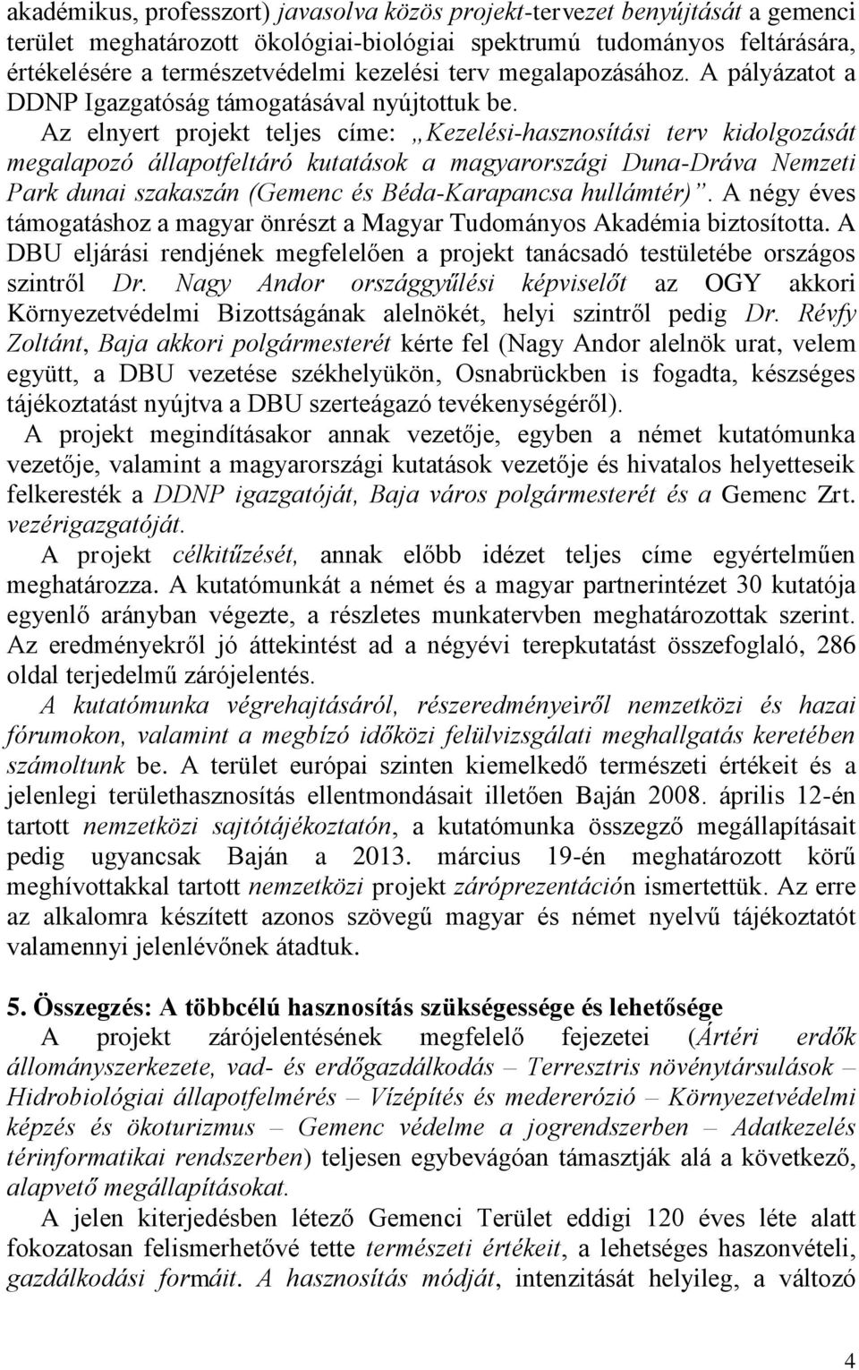 Az elnyert projekt teljes címe: Kezelési-hasznosítási terv kidolgozását megalapozó állapotfeltáró kutatások a magyarországi Duna-Dráva Nemzeti Park dunai szakaszán (Gemenc és Béda-Karapancsa