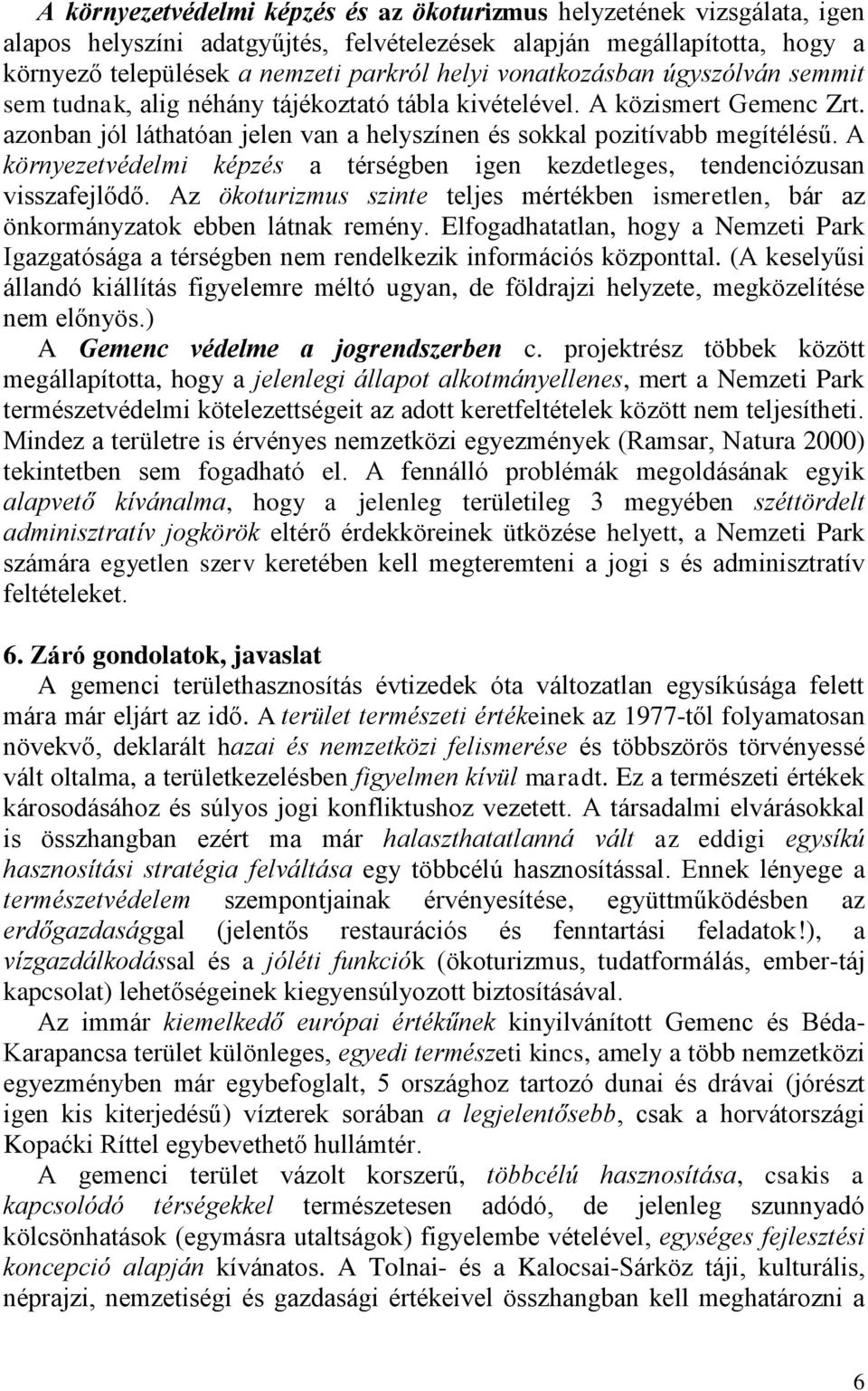 A környezetvédelmi képzés a térségben igen kezdetleges, tendenciózusan visszafejlődő. Az ökoturizmus szinte teljes mértékben ismeretlen, bár az önkormányzatok ebben látnak remény.