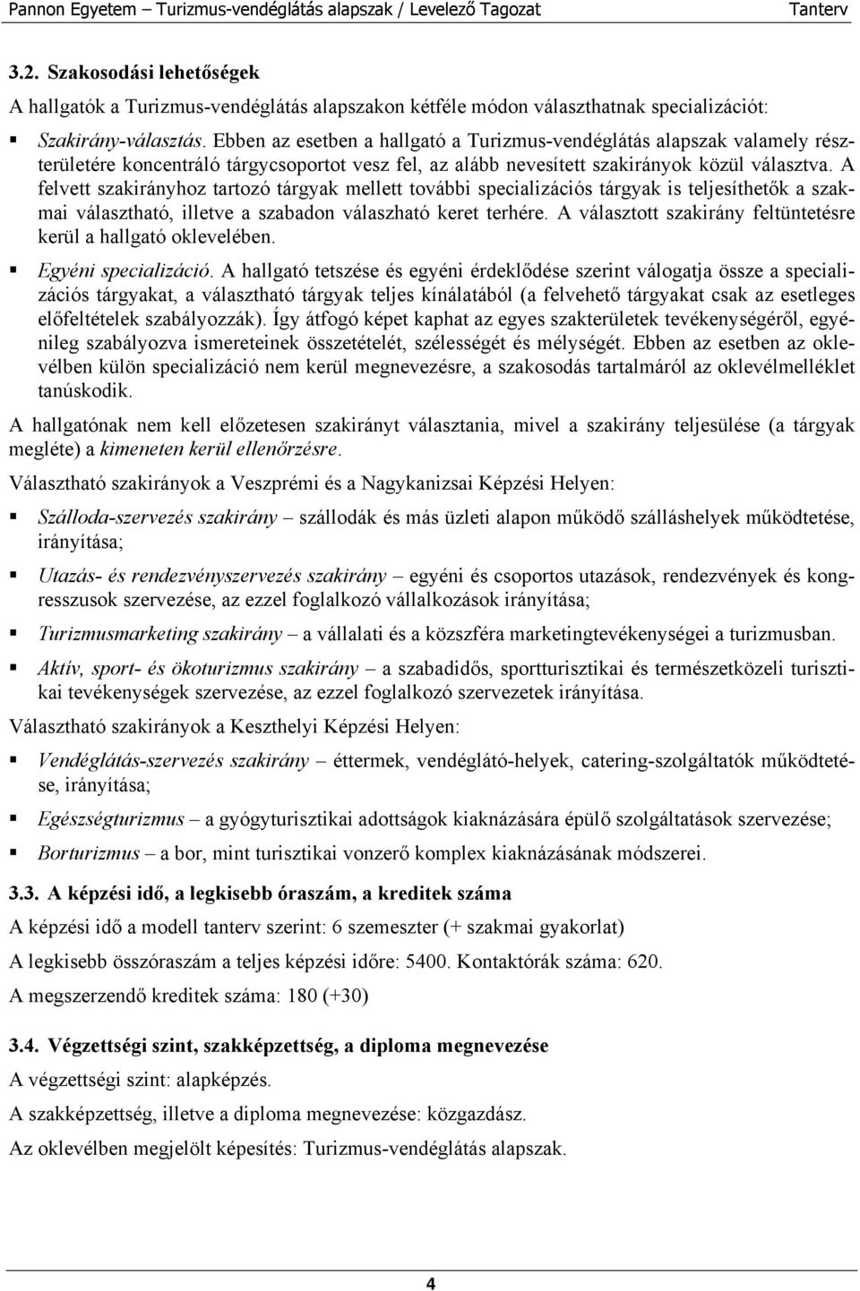 A felvett szakirányhoz tartozó tárgyak mellett további specializációs tárgyak is teljesíthetők a szakmai választható, illetve a szabadon válaszható keret terhére.