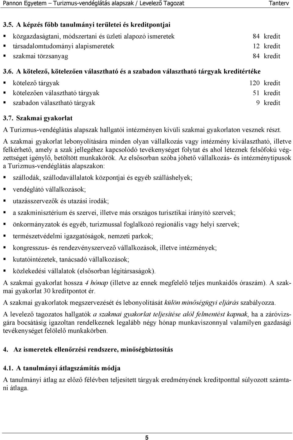 Szakmai gyakorlat A Turizmus-vendéglátás alapszak hallgatói intézményen kívüli szakmai gyakorlaton vesznek részt.