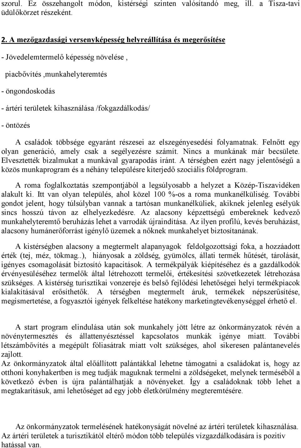 öntözés A családok többsége egyaránt részesei az elszegényesedési folyamatnak. Felnıtt egy olyan generáció, amely csak a segélyezésre számít. Nincs a munkának már becsülete.