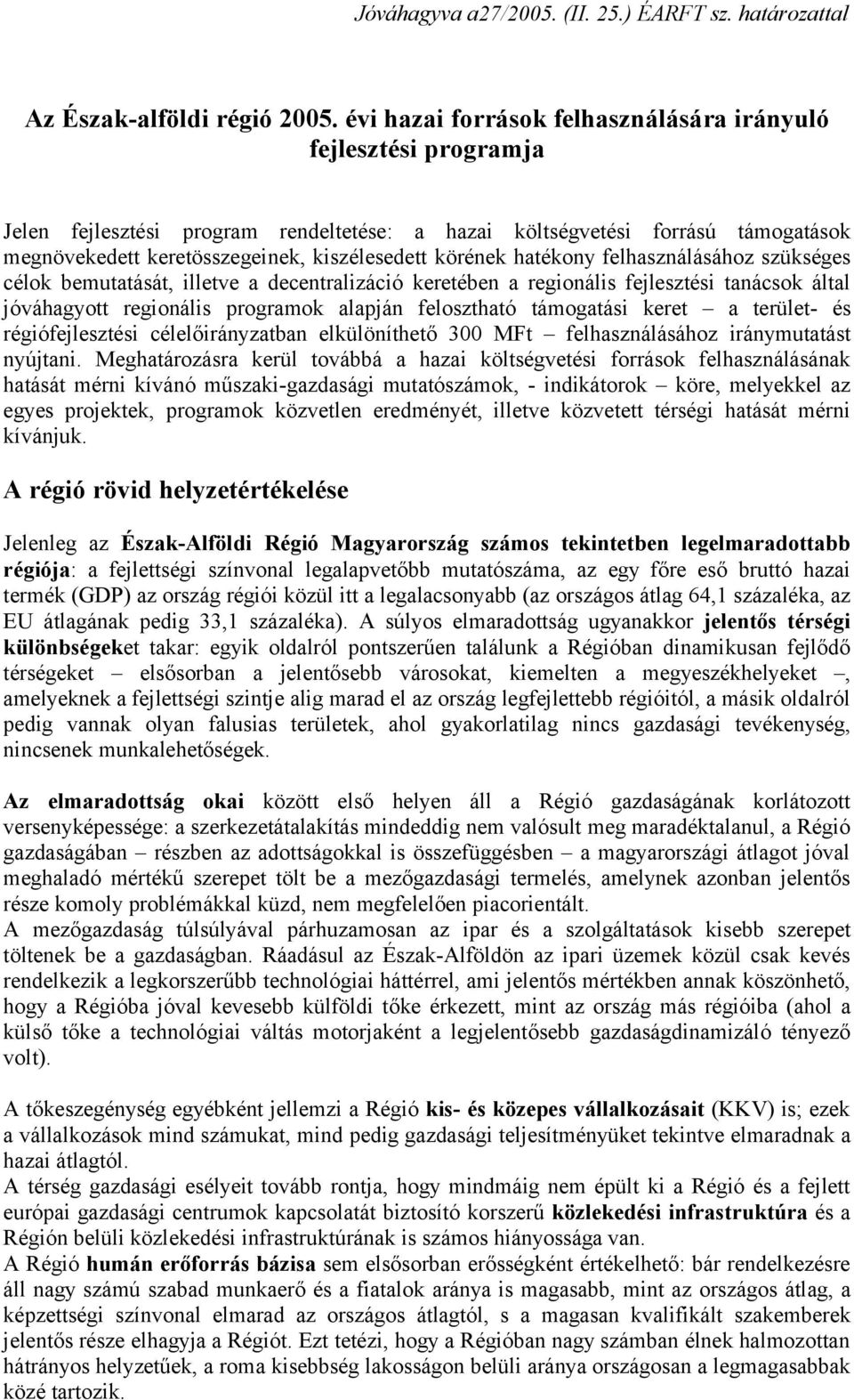 körének hatékony felhasználásához szükséges célok bemutatását, illetve a decentralizáció keretében a regionális fejlesztési tanácsok által jóváhagyott regionális programok alapján felosztható