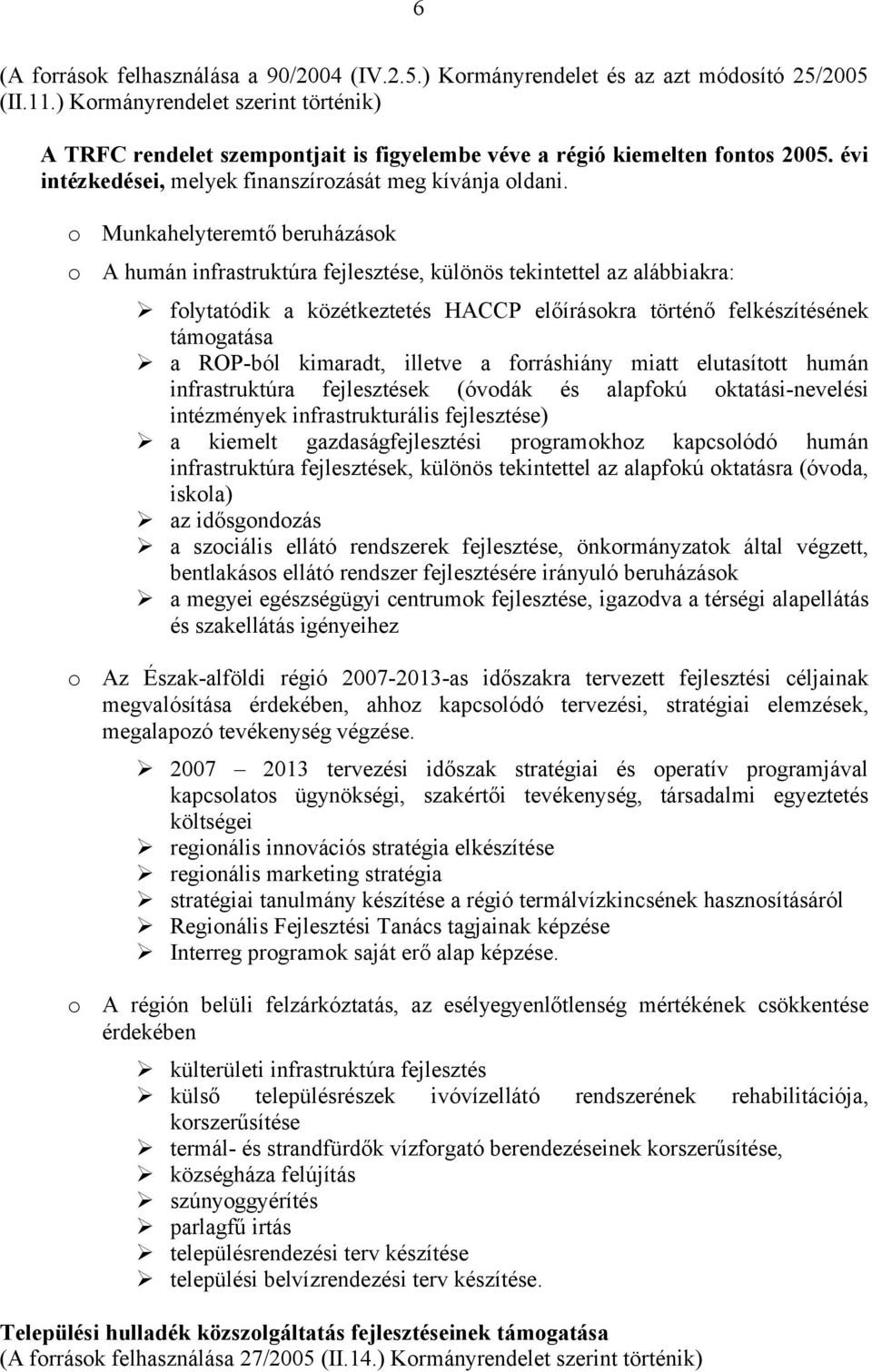 o o o o Munkahelyteremtő beruházások A humán infrastruktúra, különös tekintettel az alábbiakra: folytatódik a közétkeztetés HACCP előírásokra történő felkészítésének a ROP-ból kimaradt, illetve a