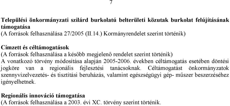 módosítása alapján 2005-2006. években céltámogatás esetében döntési jogköre van a regionális fejlesztési tanácsoknak.