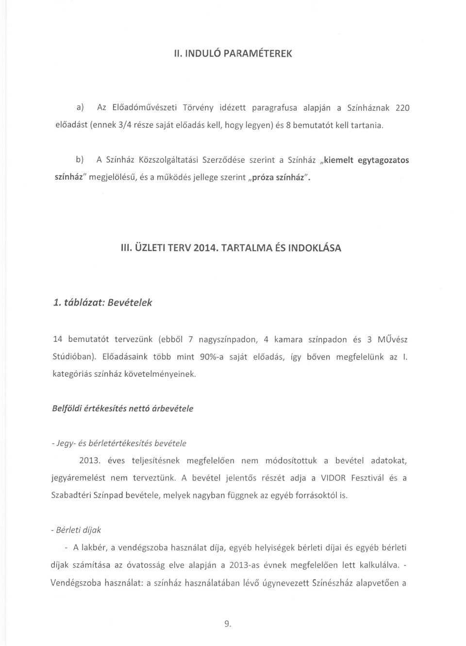 táblázat: Bevételek 14 bemutatót tervezünk (ebből 7 nagyszínpadon, 4 kamara színpadon és 3 MŰvész Stúdióban). Előadásaink több mint 90%-a saját előadás, így bőven megfelelünk az I.