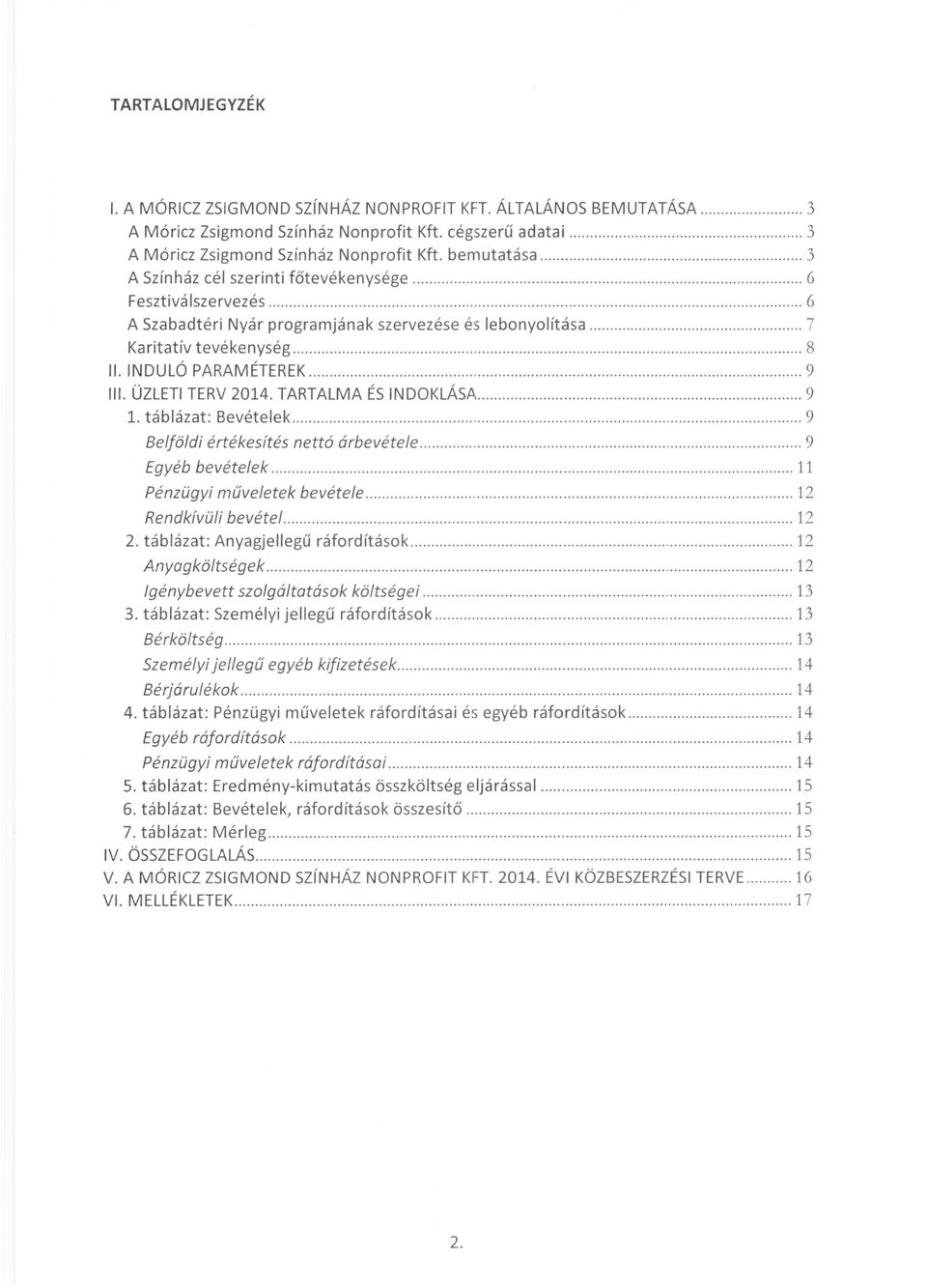 INDULÓ PARAMÉTEREK................ 9 III. ÜZLETI TERV 2014. TARTALMA ÉS INDKLÁSA...................... 9 1. táblázat: Bevételek................ 9 Belföldi értékesítés nettó árbevétele.