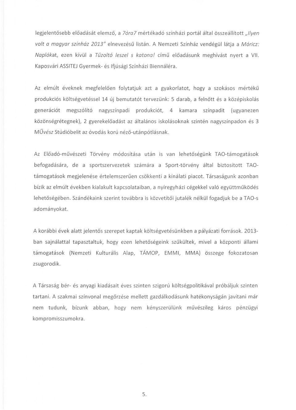 Az elmúlt éveknek megfelelően folytatjuk azt a gyakorlatot, hogya szokásos mértékű produkciós költségvetéssel 14 új bemutatót tervezünk: 5 darab, a felnőtt és a középiskolás generációt megszólító